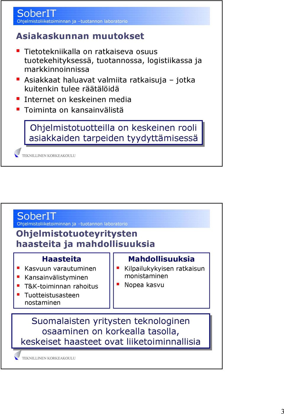 Ohjelmistotuoteyritysten haasteita ja mahdollisuuksia Haasteita Kasvuun varautuminen Kansainvälistyminen T&K-toiminnan rahoitus Tuotteistusasteen nostaminen