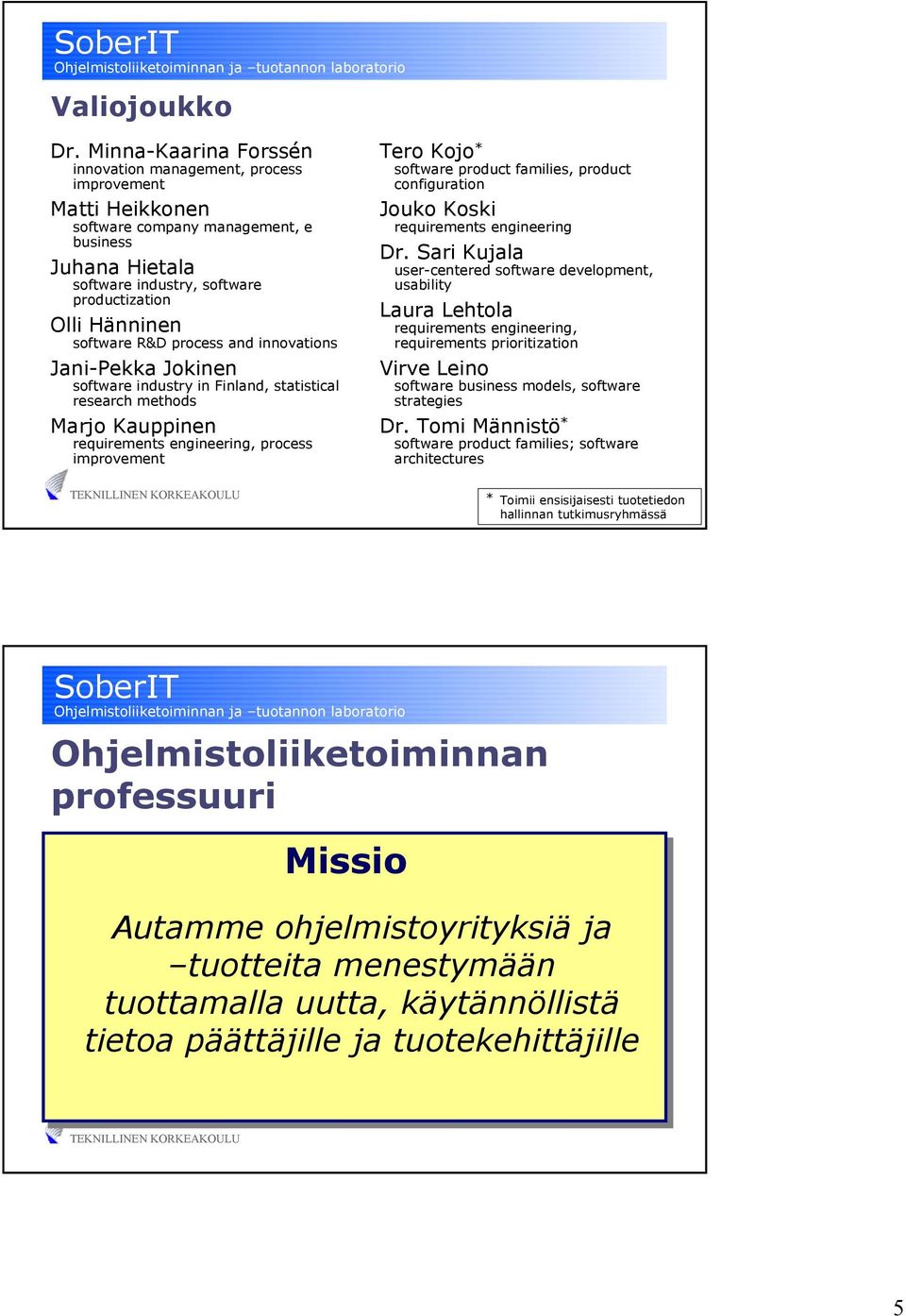 software R&D process and innovations Jani-Pekka Jokinen software industry in Finland, statistical research methods Marjo Kauppinen requirements engineering, process improvement Tero Kojo * software