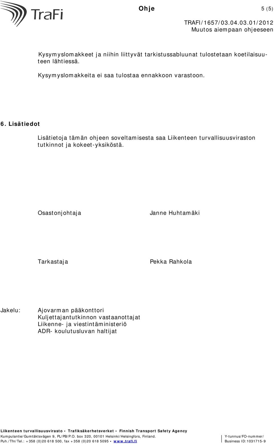 Lisätiedot Lisätietoja tämän ohjeen soveltamisesta saa Liikenteen turvallisuusviraston tutkinnot ja