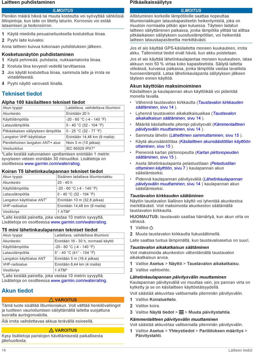 Kosketusnäytön puhdistaminen 1 Käytä pehmeää, puhdasta, nukkaamatonta liinaa. 2 Kostuta liina kevyesti vedellä tarvittaessa. 3 Jos käytät kostutettua liinaa, sammuta laite ja irrota se virtalähteestä.