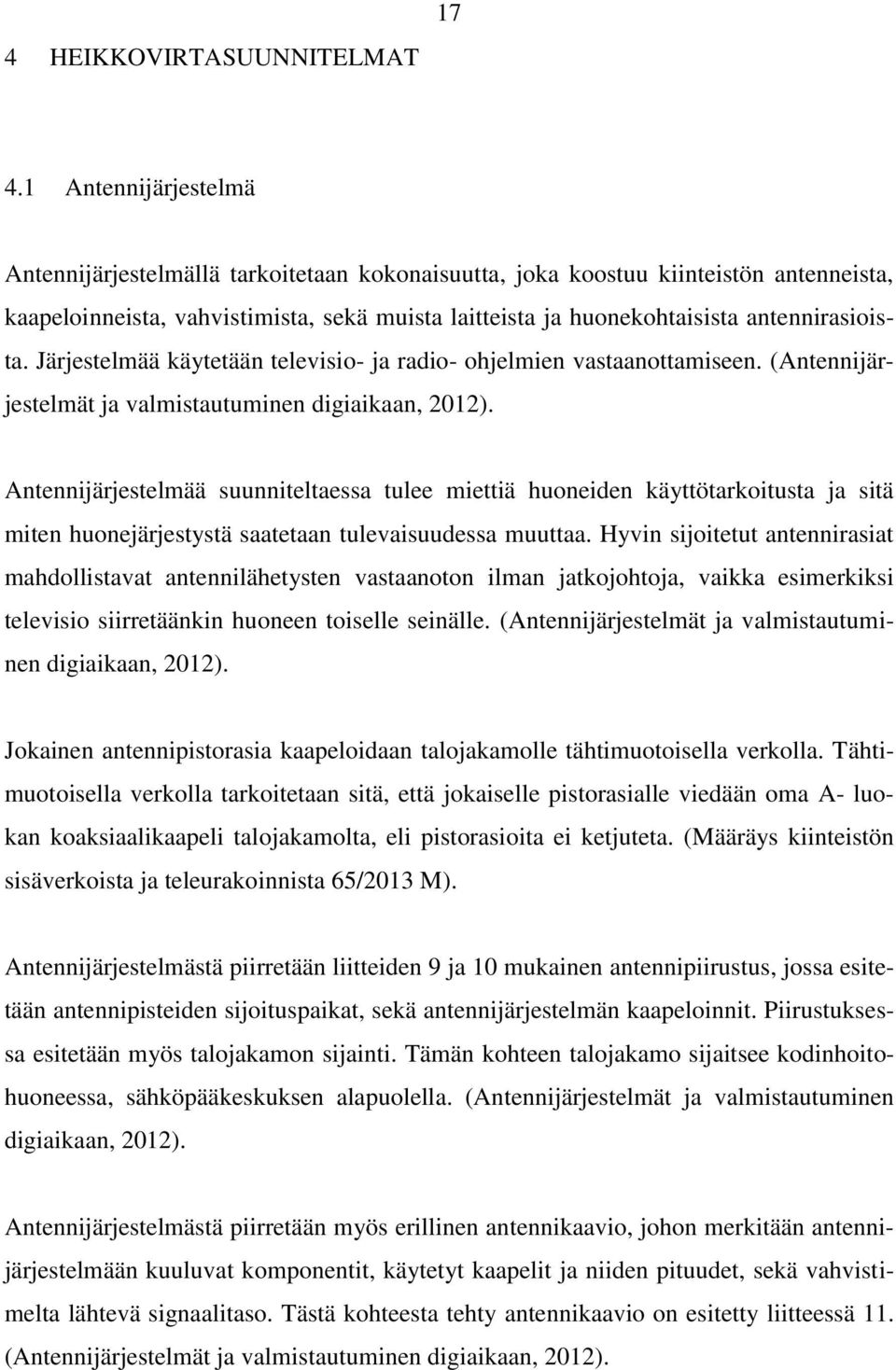 antennirasioista. Järjestelmää käytetään televisio- ja radio- ohjelmien vastaanottamiseen. (Antennijärjestelmät ja valmistautuminen digiaikaan, 2012).
