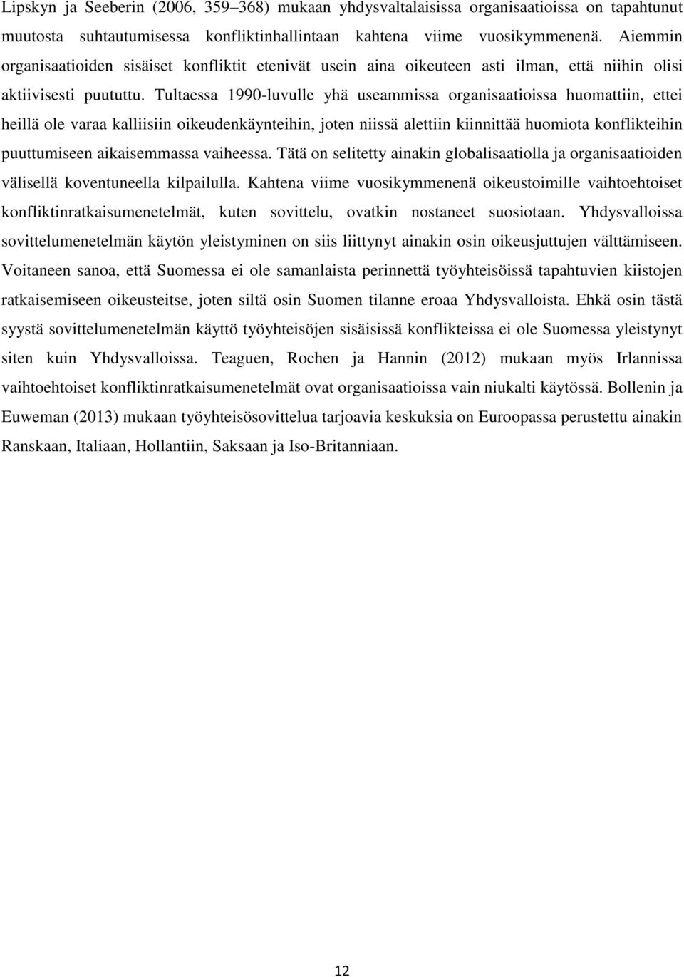 Tultaessa 1990-luvulle yhä useammissa organisaatioissa huomattiin, ettei heillä ole varaa kalliisiin oikeudenkäynteihin, joten niissä alettiin kiinnittää huomiota konflikteihin puuttumiseen