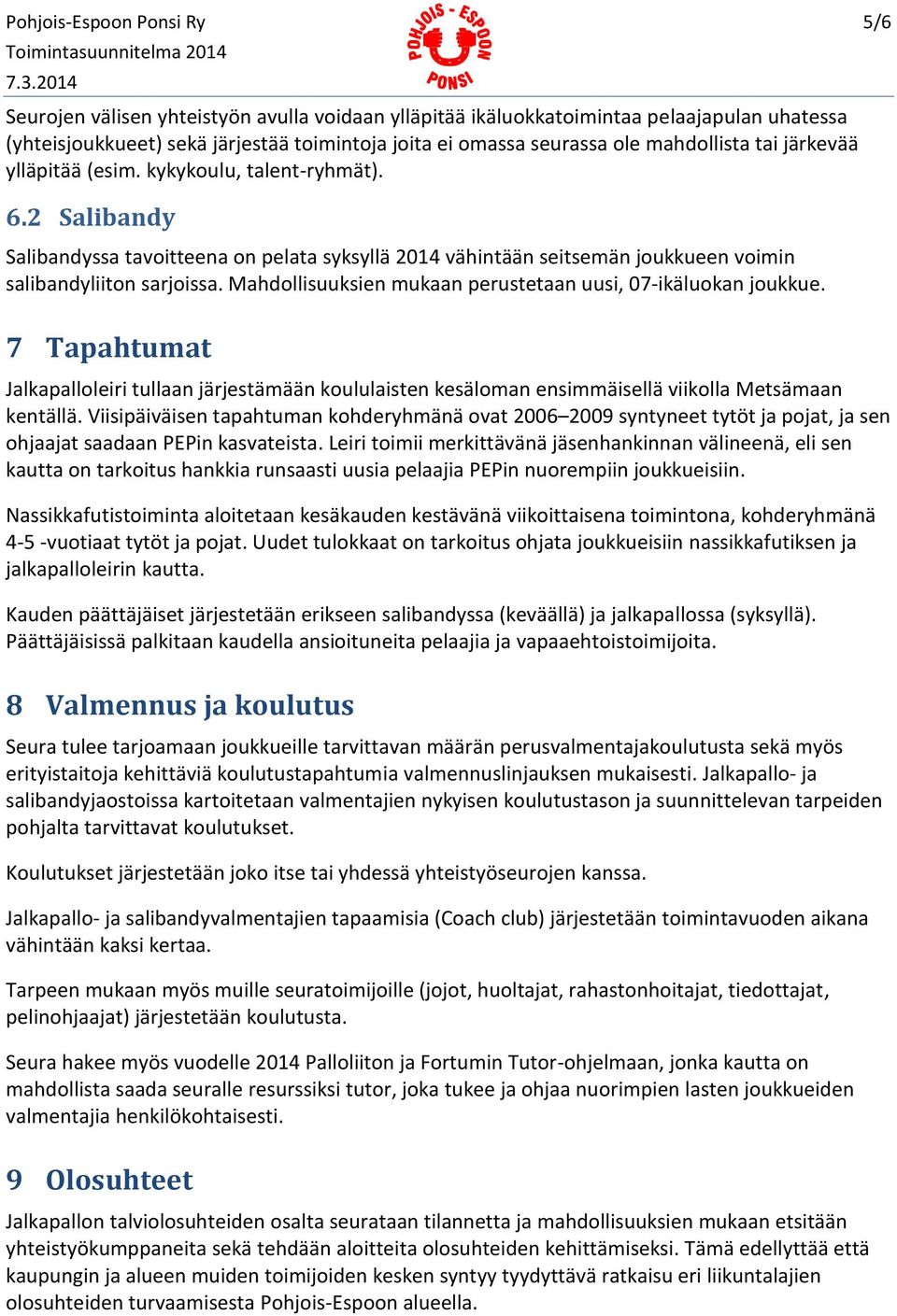 Mahdollisuuksien mukaan perustetaan uusi, 07-ikäluokan joukkue. 7 Tapahtumat Jalkapalloleiri tullaan järjestämään koululaisten kesäloman ensimmäisellä viikolla Metsämaan kentällä.