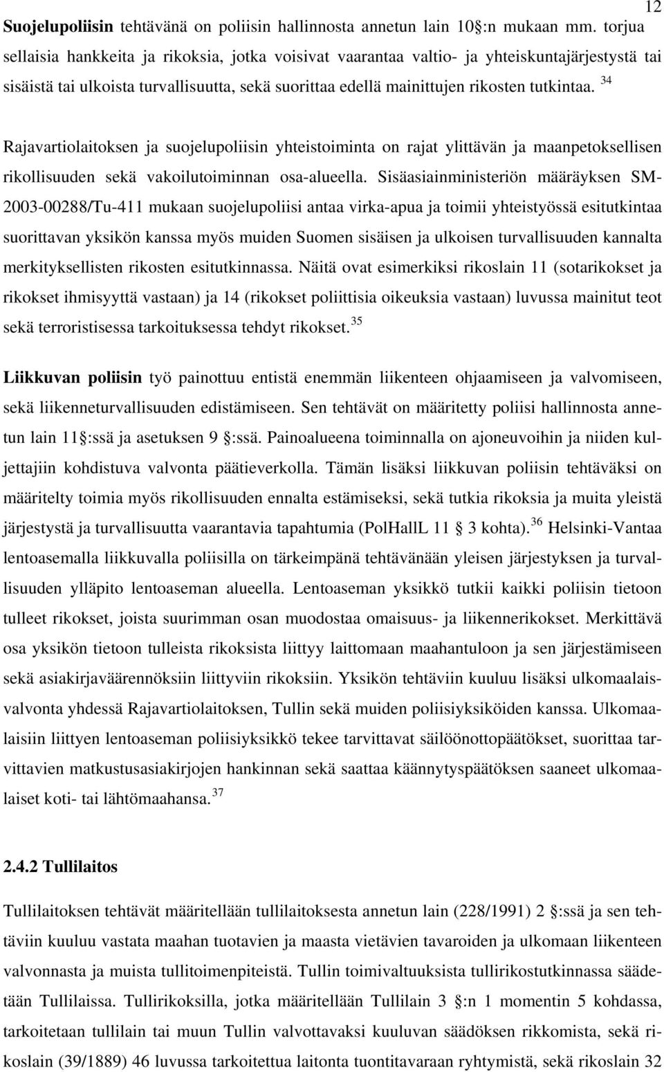 34 Rajavartiolaitoksen ja suojelupoliisin yhteistoiminta on rajat ylittävän ja maanpetoksellisen rikollisuuden sekä vakoilutoiminnan osa-alueella.