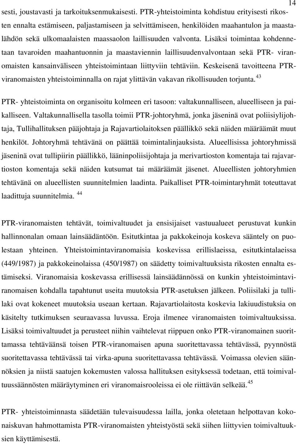 Lisäksi toimintaa kohdennetaan tavaroiden maahantuonnin ja maastaviennin laillisuudenvalvontaan sekä PTR- viranomaisten kansainväliseen yhteistoimintaan liittyviin tehtäviin.