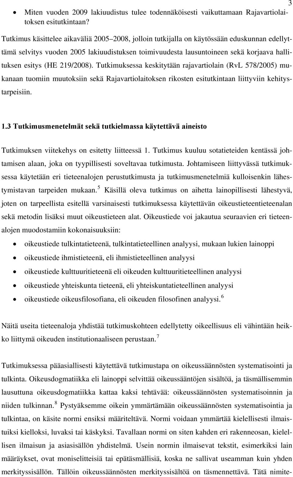 219/2008). Tutkimuksessa keskitytään rajavartiolain (RvL 578/2005) mukanaan tuomiin muutoksiin sekä Rajavartiolaitoksen rikosten esitutkintaan liittyviin kehitystarpeisiin. 1.