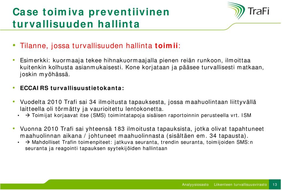 ECCAIRS turvallisuustietokanta: Vuodelta 2010 Trafi sai 34 ilmoitusta tapauksesta, jossa maahuolintaan liittyvällä laitteella oli törmätty ja vaurioitettu lentokonetta.