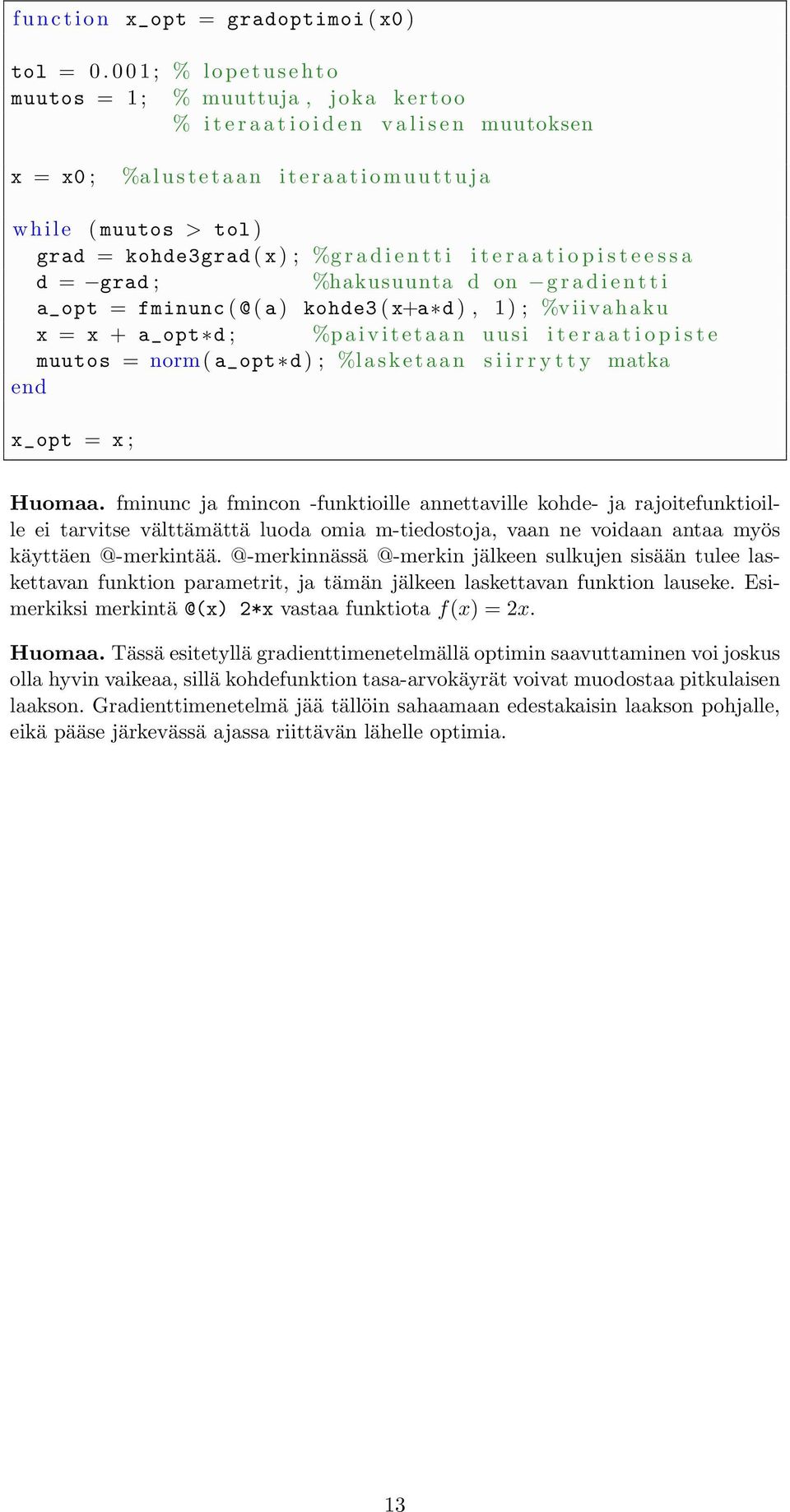 > tol ) grad = kohde3grad ( x ) ; %g r a d i e n t t i i t e r a a t i o p i s t e e s s a d = grad ; %hakusuunta d on g r a d i e n t t i a_opt = fminunc ( @ ( a ) kohde3 ( x+a d ), 1) ; %viivahaku