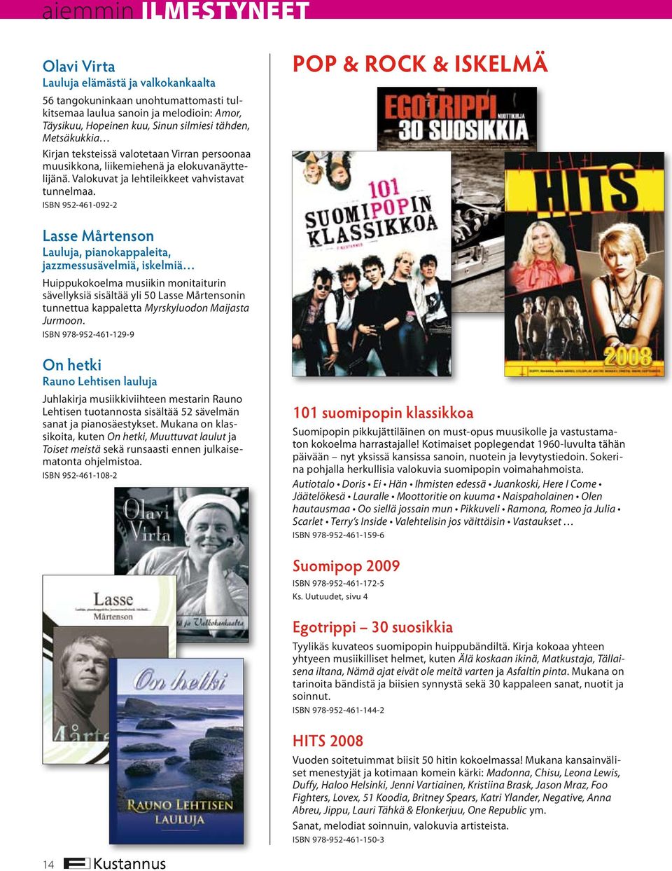 ISBN 952-461-092-2 POP & ROCK & ISKELMÄ Lasse Mårtenson Lauluja, pianokappaleita, jazzmessusävelmiä, iskelmiä Huippukokoelma musiikin monitaiturin sävel lyksiä sisältää yli 50 Lasse Mårtensonin