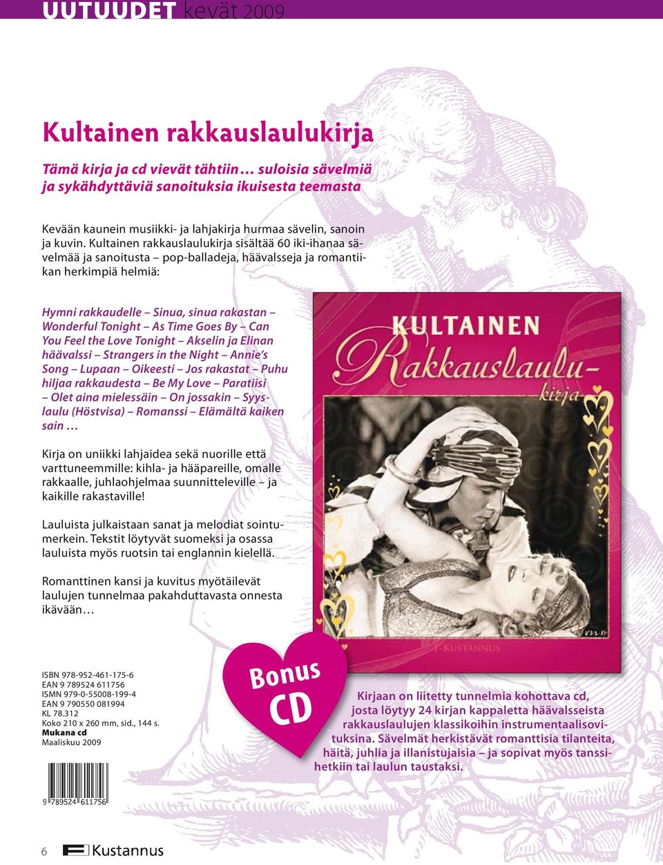 Kultainen rakkauslaulukirja sisältää 60 iki-ihanaa sävelmää ja sanoitusta pop-balladeja, häävalsseja ja romantiikan herkimpiä helmiä: Hymni rakkaudelle Sinua, sinua rakastan Wonderful Tonight As Time