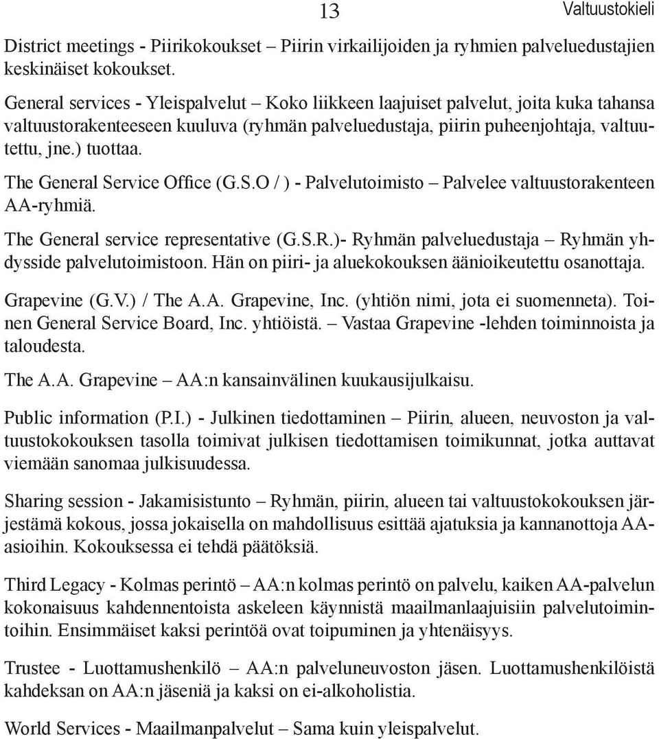 The General Service Office (G.S.O / ) - Palvelutoimisto Palvelee valtuustorakenteen AA-ryhmiä. The General service representative (G.S.R.)- Ryhmän palveluedustaja Ryhmän yhdysside palvelutoimistoon.