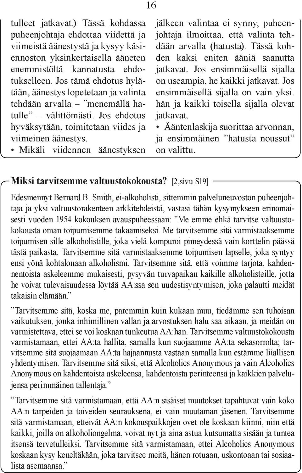 Mikäli viidennen äänestyksen jälkeen valintaa ei synny, puheenjohtaja ilmoittaa, että valinta tehdään arvalla (hatusta). Tässä kohden kaksi eniten ääniä saanutta jatkavat.