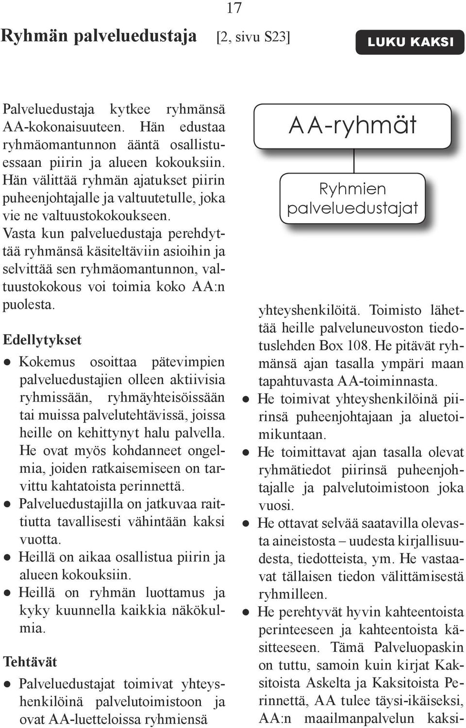 Vasta kun palveluedustaja perehdyttää ryhmänsä käsiteltäviin asioihin ja selvittää sen ryhmäomantunnon, valtuustokokous voi toimia koko AA:n puolesta.