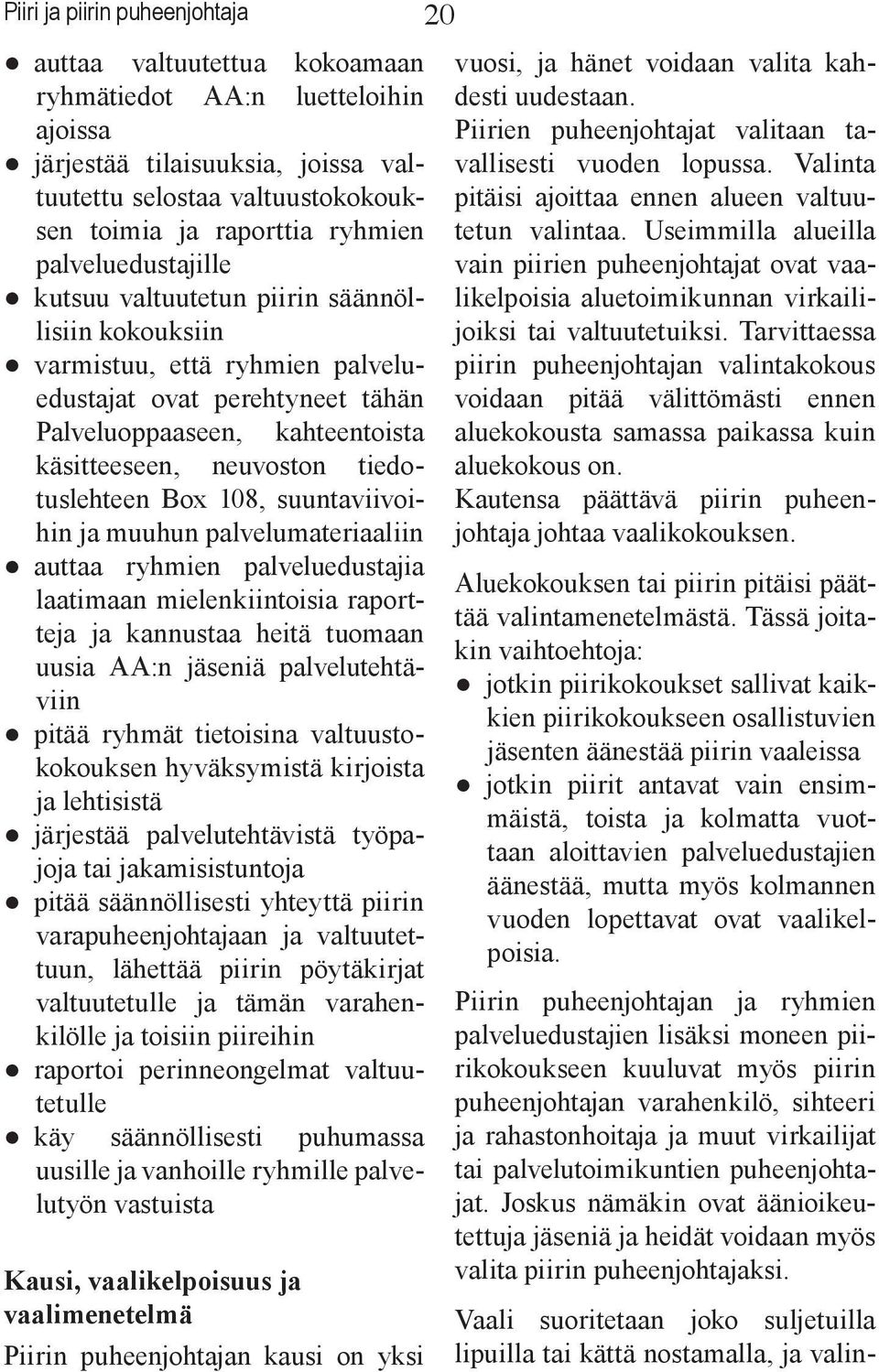 tiedotuslehteen Box 108, suuntaviivoihin ja muuhun palvelumateriaaliin auttaa ryhmien palveluedustajia laatimaan mielenkiintoisia raportteja ja kannustaa heitä tuomaan uusia AA:n jäseniä