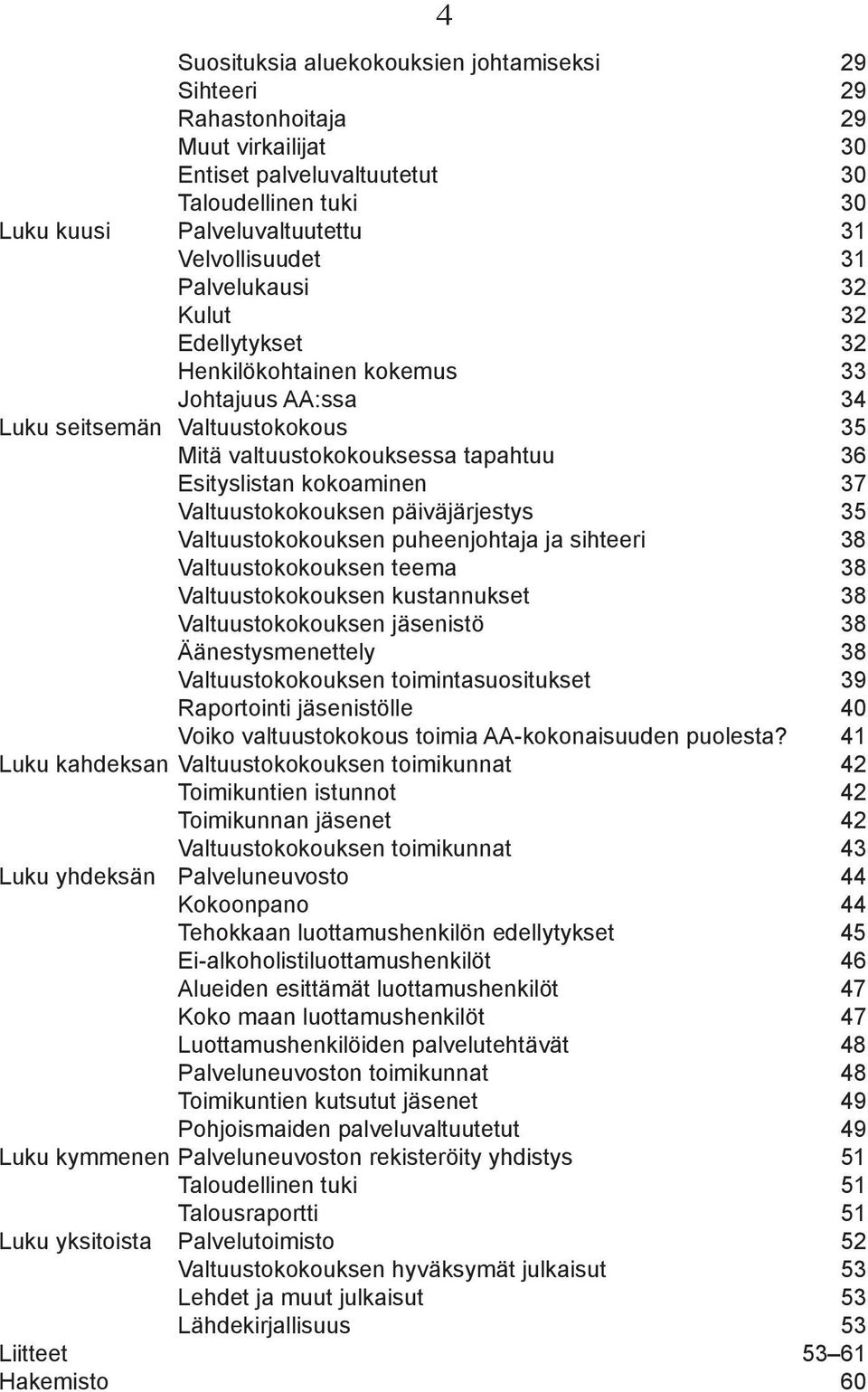 Valtuustokokouksen päiväjärjestys 35 Valtuustokokouksen puheenjohtaja ja sihteeri 38 Valtuustokokouksen teema 38 Valtuustokokouksen kustannukset 38 Valtuustokokouksen jäsenistö 38 Äänestysmenettely