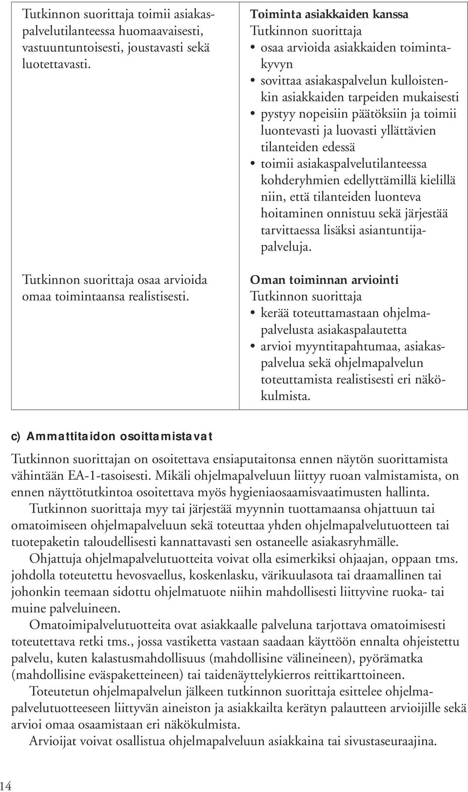 luovasti yllättävien tilanteiden edessä toimii asiakaspalvelutilanteessa kohderyhmien edellyttämillä kielillä niin, että tilanteiden luonteva hoitaminen onnistuu sekä järjestää tarvittaessa lisäksi