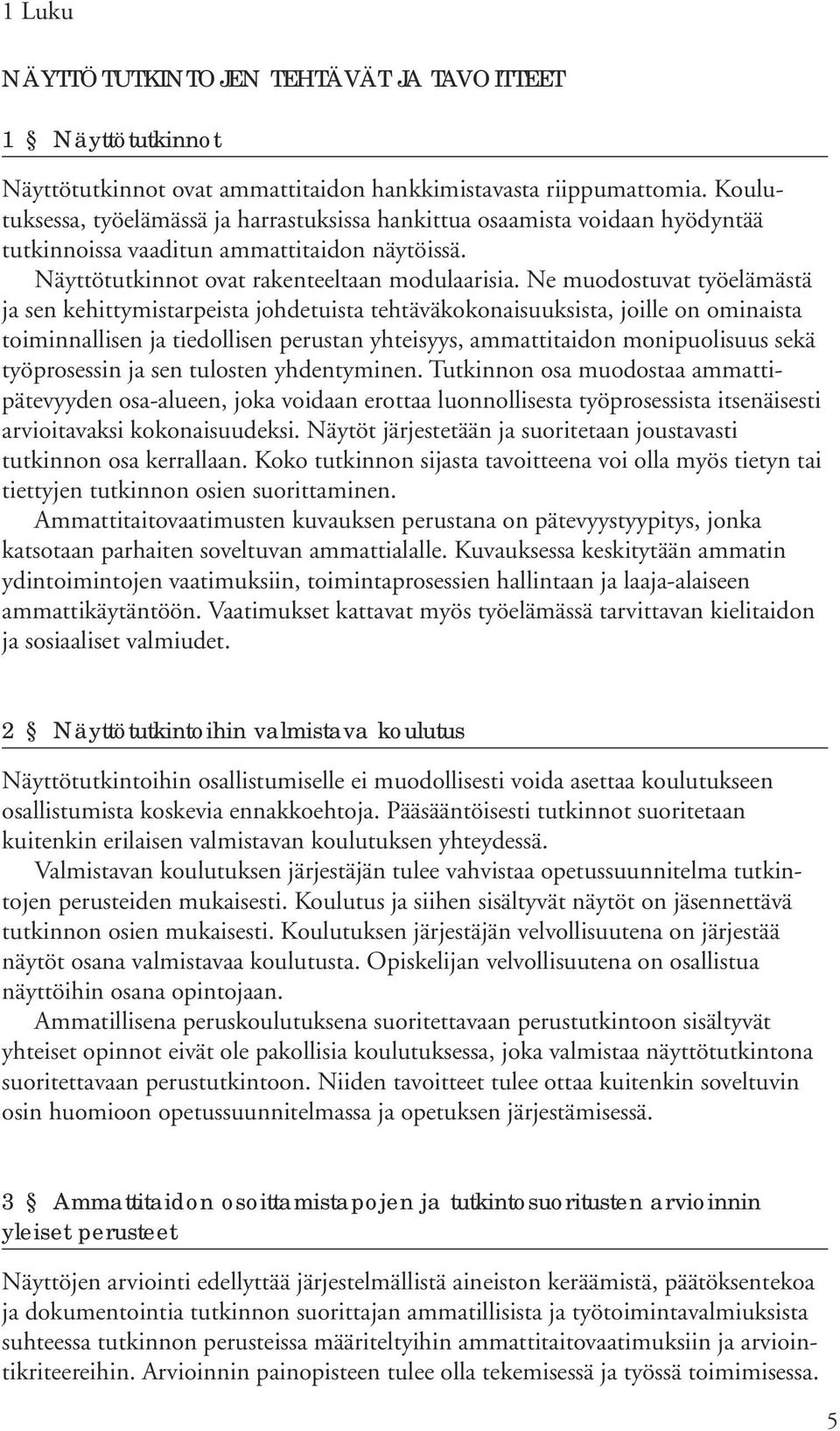 Ne muodostuvat työelämästä ja sen kehittymistarpeista johdetuista tehtäväkokonaisuuksista, joille on ominaista toiminnallisen ja tiedollisen perustan yhteisyys, ammattitaidon monipuolisuus sekä