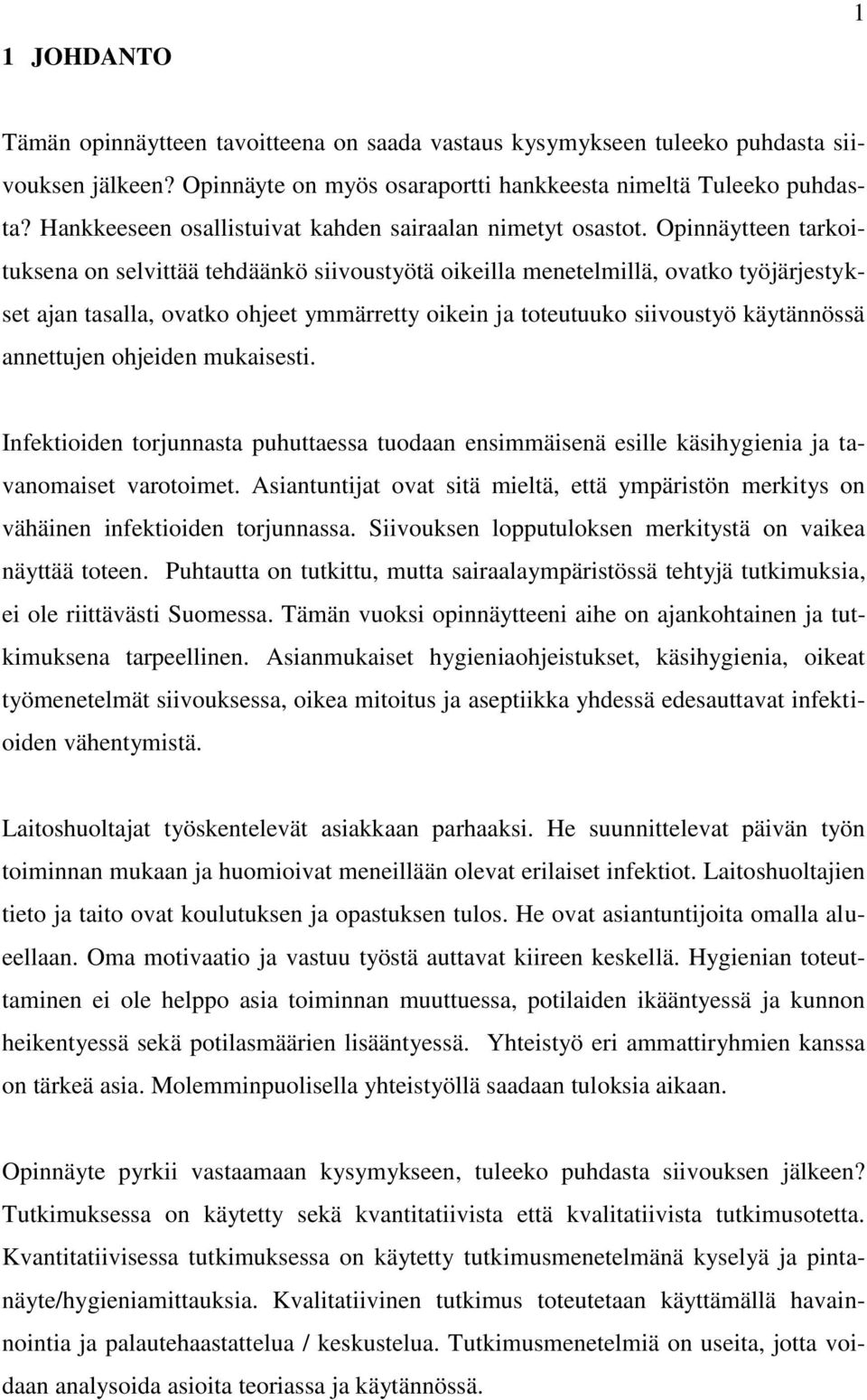 Opinnäytteen tarkoituksena on selvittää tehdäänkö siivoustyötä oikeilla menetelmillä, ovatko työjärjestykset ajan tasalla, ovatko ohjeet ymmärretty oikein ja toteutuuko siivoustyö käytännössä