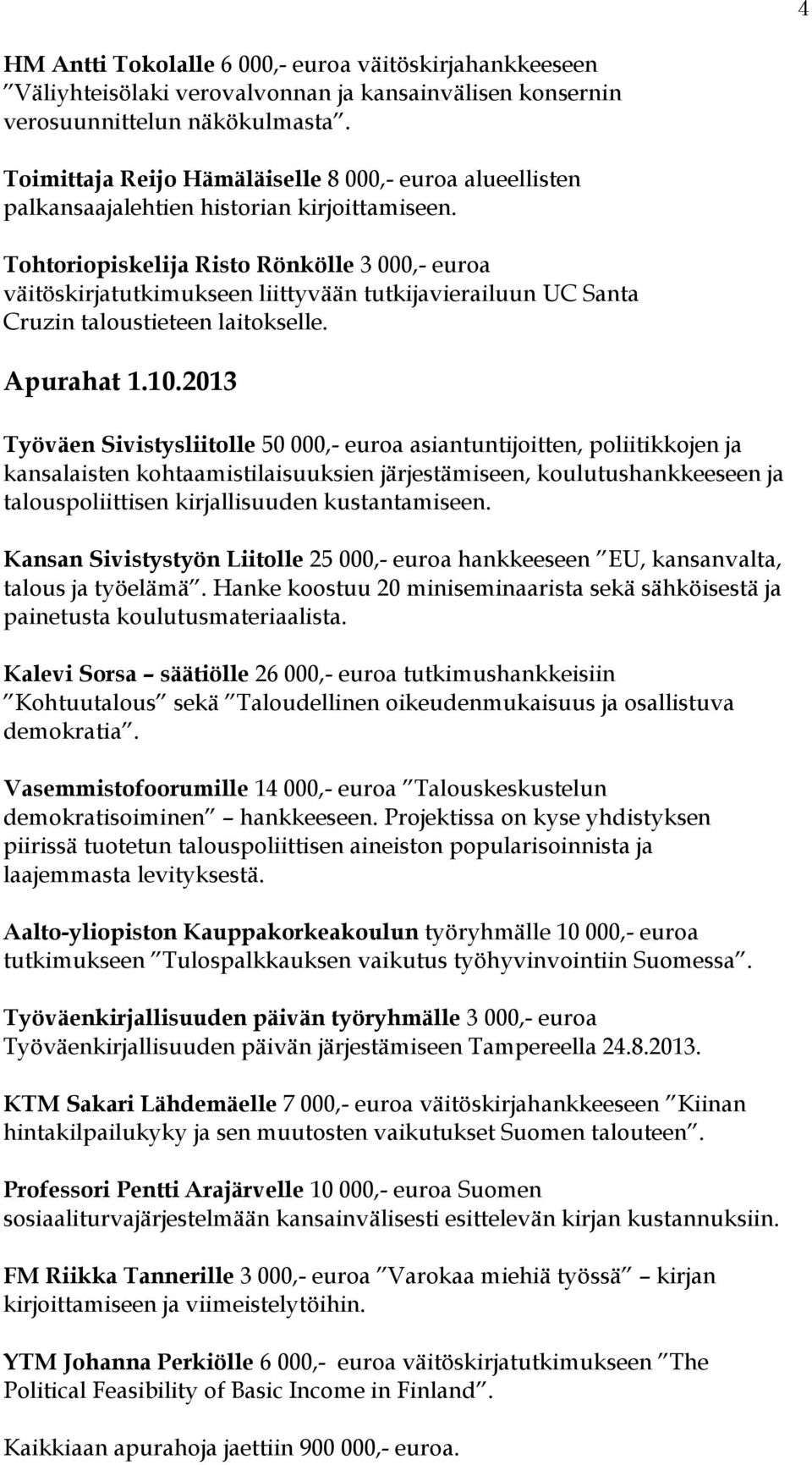 Tohtoriopiskelija Risto Rönkölle 3 000,- euroa väitöskirjatutkimukseen liittyvään tutkijavierailuun UC Santa Cruzin taloustieteen laitokselle. Apurahat 1.10.