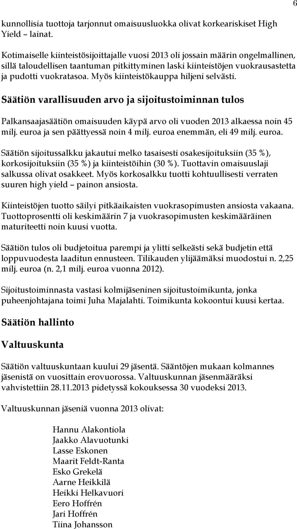 Myös kiinteistökauppa hiljeni selvästi. Säätiön varallisuuden arvo ja sijoitustoiminnan tulos Palkansaajasäätiön omaisuuden käypä arvo oli vuoden 2013 alkaessa noin 45 milj.