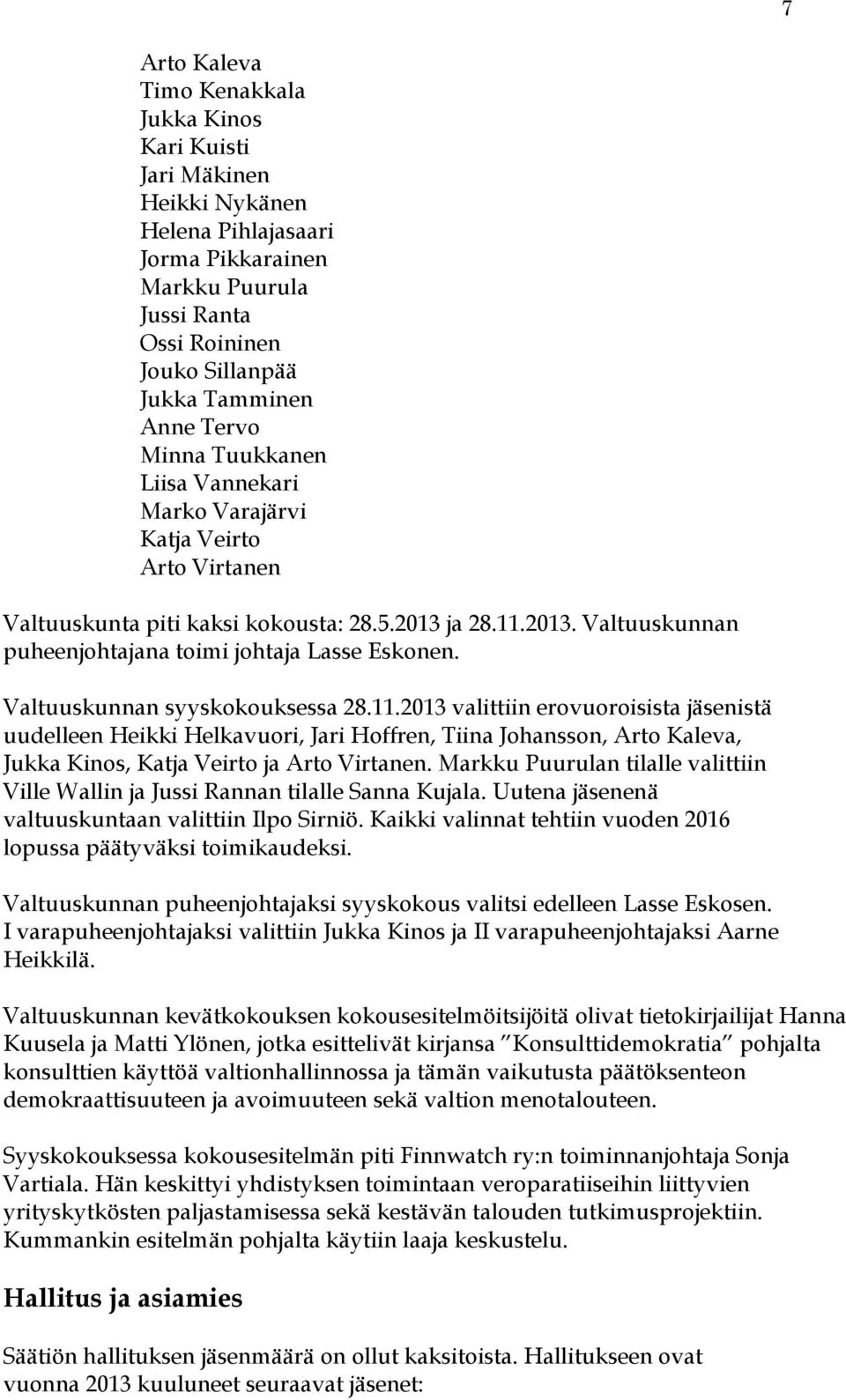 Valtuuskunnan syyskokouksessa 28.11.2013 valittiin erovuoroisista jäsenistä uudelleen Heikki Helkavuori, Jari Hoffren, Tiina Johansson, Arto Kaleva, Jukka Kinos, Katja Veirto ja Arto Virtanen.