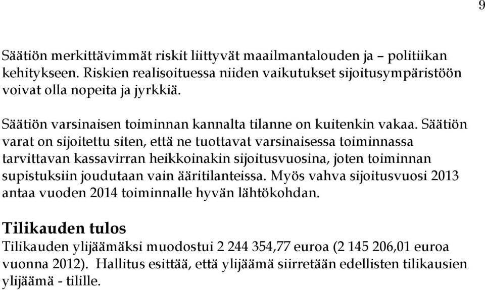 Säätiön varat on sijoitettu siten, että ne tuottavat varsinaisessa toiminnassa tarvittavan kassavirran heikkoinakin sijoitusvuosina, joten toiminnan supistuksiin joudutaan vain