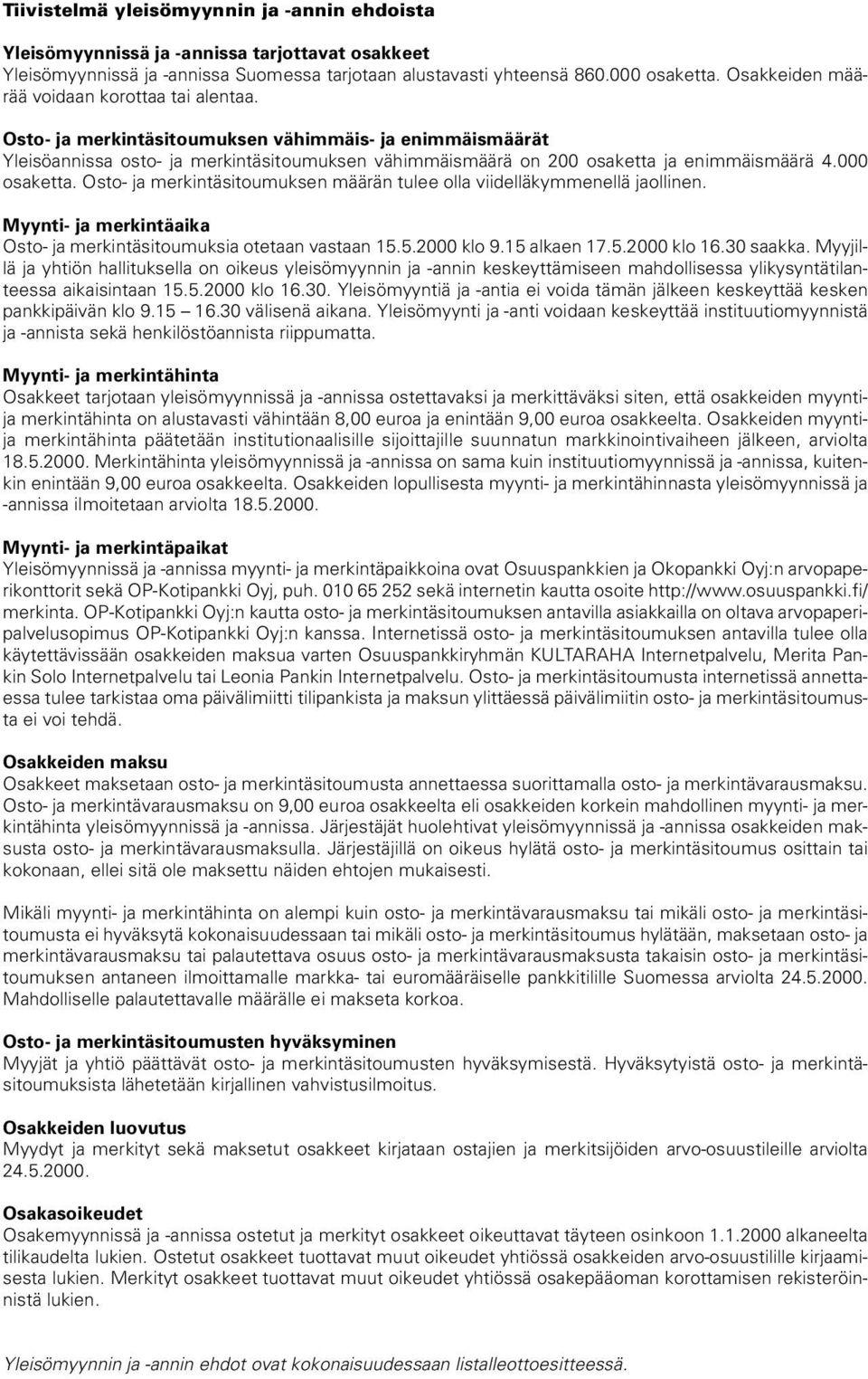 000 osaketta. Osto- ja merkintäsitoumuksen määrän tulee olla viidelläkymmenellä jaollinen. Myynti- ja merkintäaika Osto- ja merkintäsitoumuksia otetaan vastaan 15.5.2000 klo 9.15 alkaen 17.5.2000 klo 16.