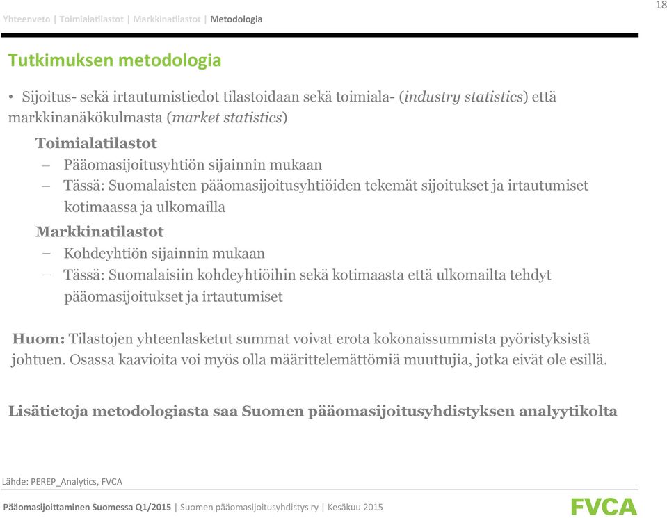 sijainnin mukaan Tässä: Suomalaisiin kohdeyhtiöihin sekä kotimaasta että ulkomailta tehdyt pääomasijoitukset ja irtautumiset Huom: Tilastojen yhteenlasketut summat voivat erota