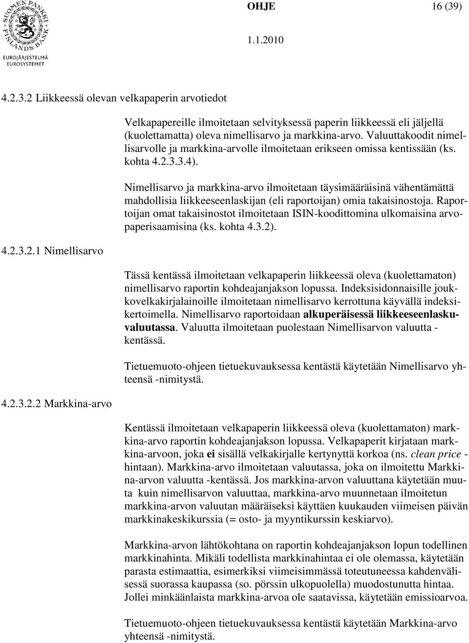 Nimellisarvo ja markkina-arvo ilmoitetaan täysimääräisinä vähentämättä mahdollisia liikkeeseenlaskijan (eli raportoijan) omia takaisinostoja.