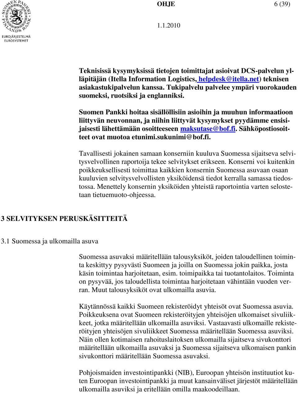 Suomen Pankki hoitaa sisällöllisiin asioihin ja muuhun informaatioon liittyvän neuvonnan, ja niihin liittyvät kysymykset pyydämme ensisijaisesti lähettämään osoitteeseen maksutase@bof.fi.