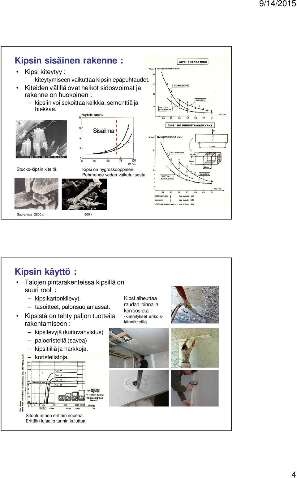 Pehmenee veden vaikutuksesta. Suurennus 2600 x 500 x Kipsin käyttö : Talojen pintarakenteissa kipsillä on suuri rooli : kipsikartonkilevyt. tasoitteet, palonsuojamassat.