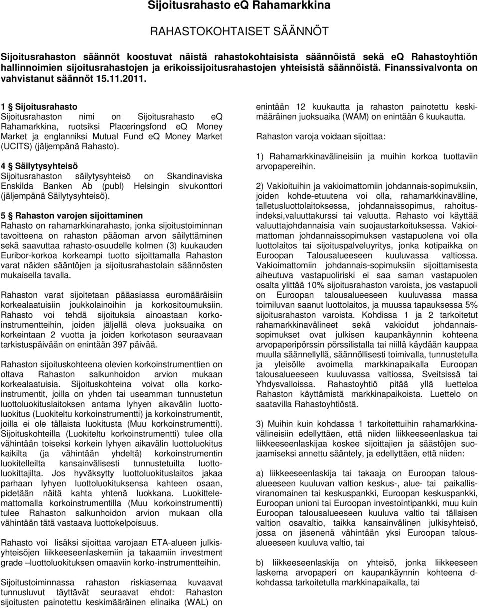 1 Sijoitusrahasto Sijoitusrahaston nimi on Sijoitusrahasto eq Rahamarkkina, ruotsiksi Placeringsfond eq Money Market ja englanniksi Mutual Fund eq Money Market (UCITS) (jäljempänä Rahasto).