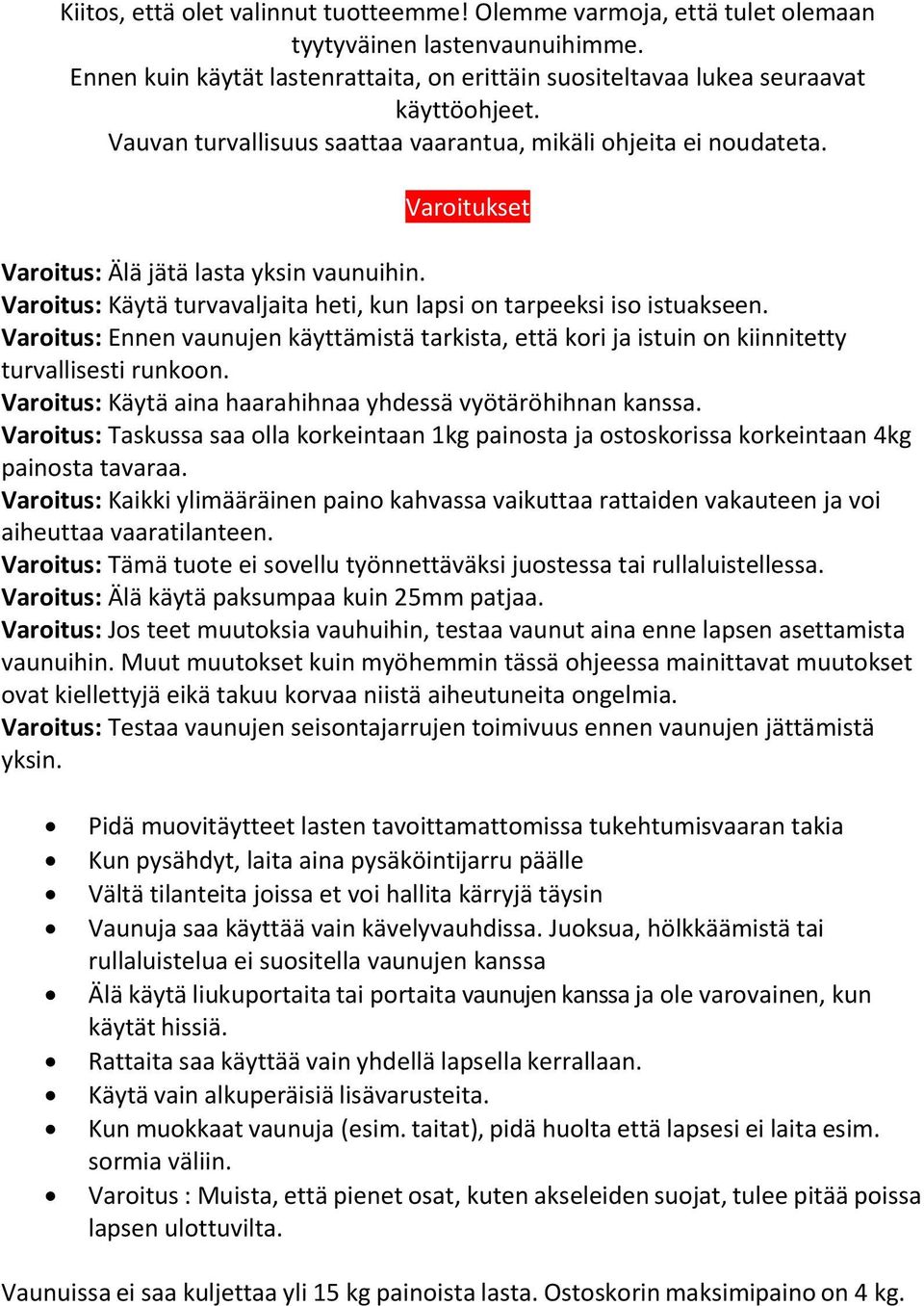 Varoitus: Ennen vaunujen käyttämistä tarkista, että kori ja istuin on kiinnitetty turvallisesti runkoon. Varoitus: Käytä aina haarahihnaa yhdessä vyötäröhihnan kanssa.