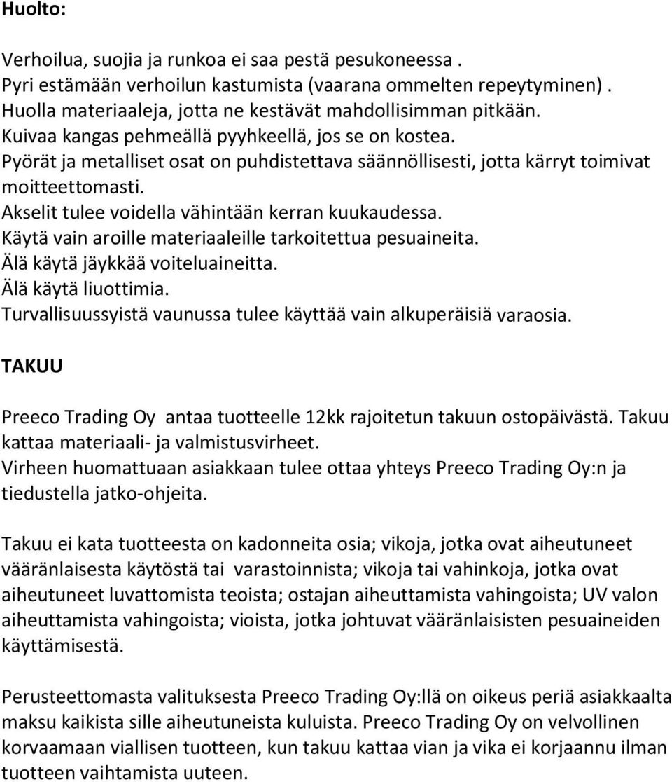 Akselit tulee voidella vähintään kerran kuukaudessa. Käytä vain aroille materiaaleille tarkoitettua pesuaineita. Älä käytä jäykkää voiteluaineitta. Älä käytä liuottimia.