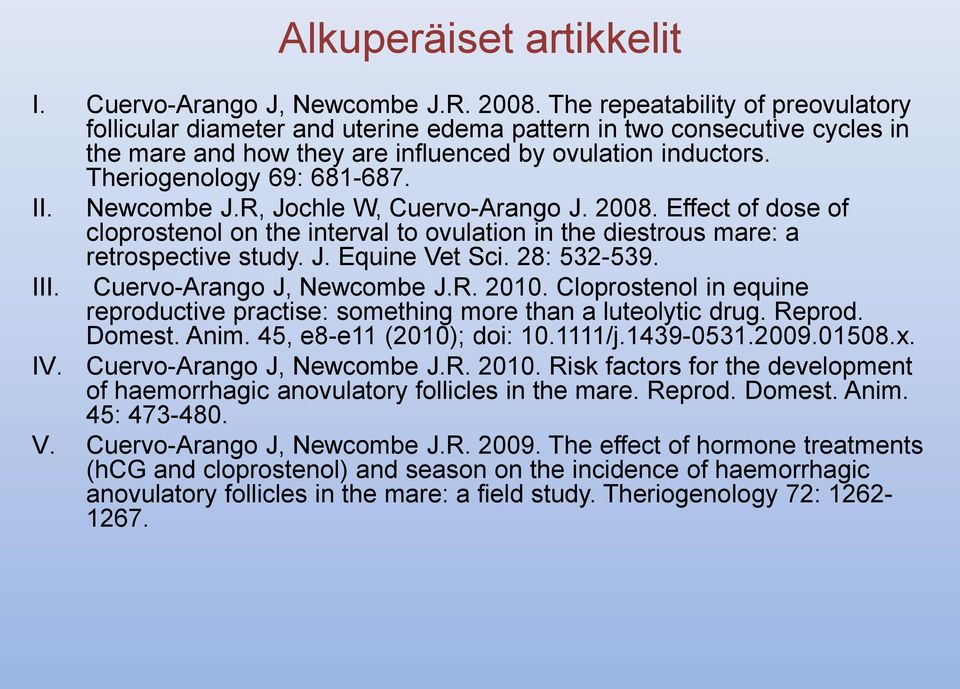 II. Newcombe J.R, Jochle W, Cuervo-Arango J. 2008. Effect of dose of cloprostenol on the interval to ovulation in the diestrous mare: a retrospective study. J. Equine Vet Sci. 28: 532-539. III.