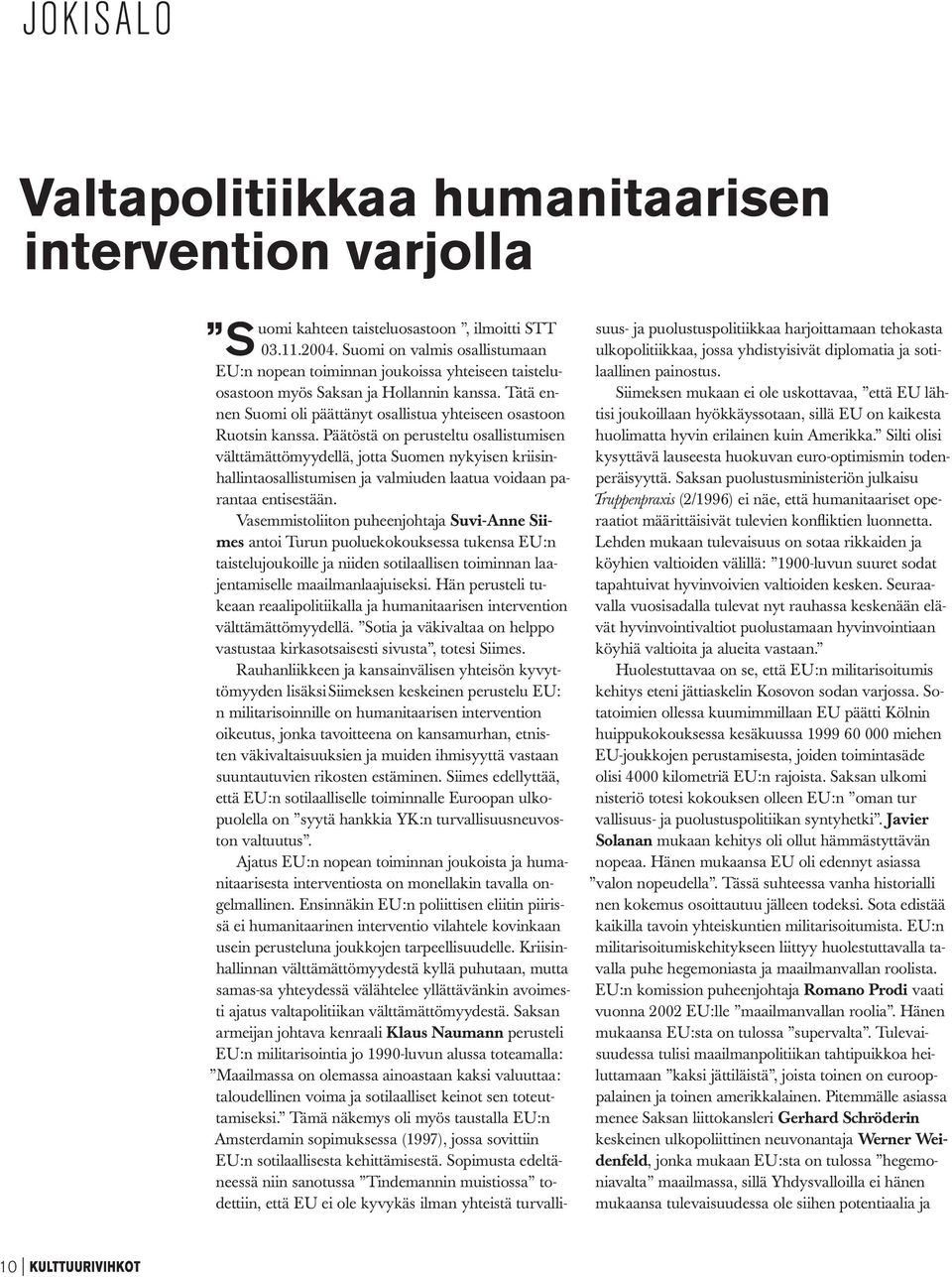 Päätöstä on perusteltu osallistumisen välttämättömyydellä, jotta Suomen nykyisen kriisinhallintaosallistumisen ja valmiuden laatua voidaan parantaa entisestään.