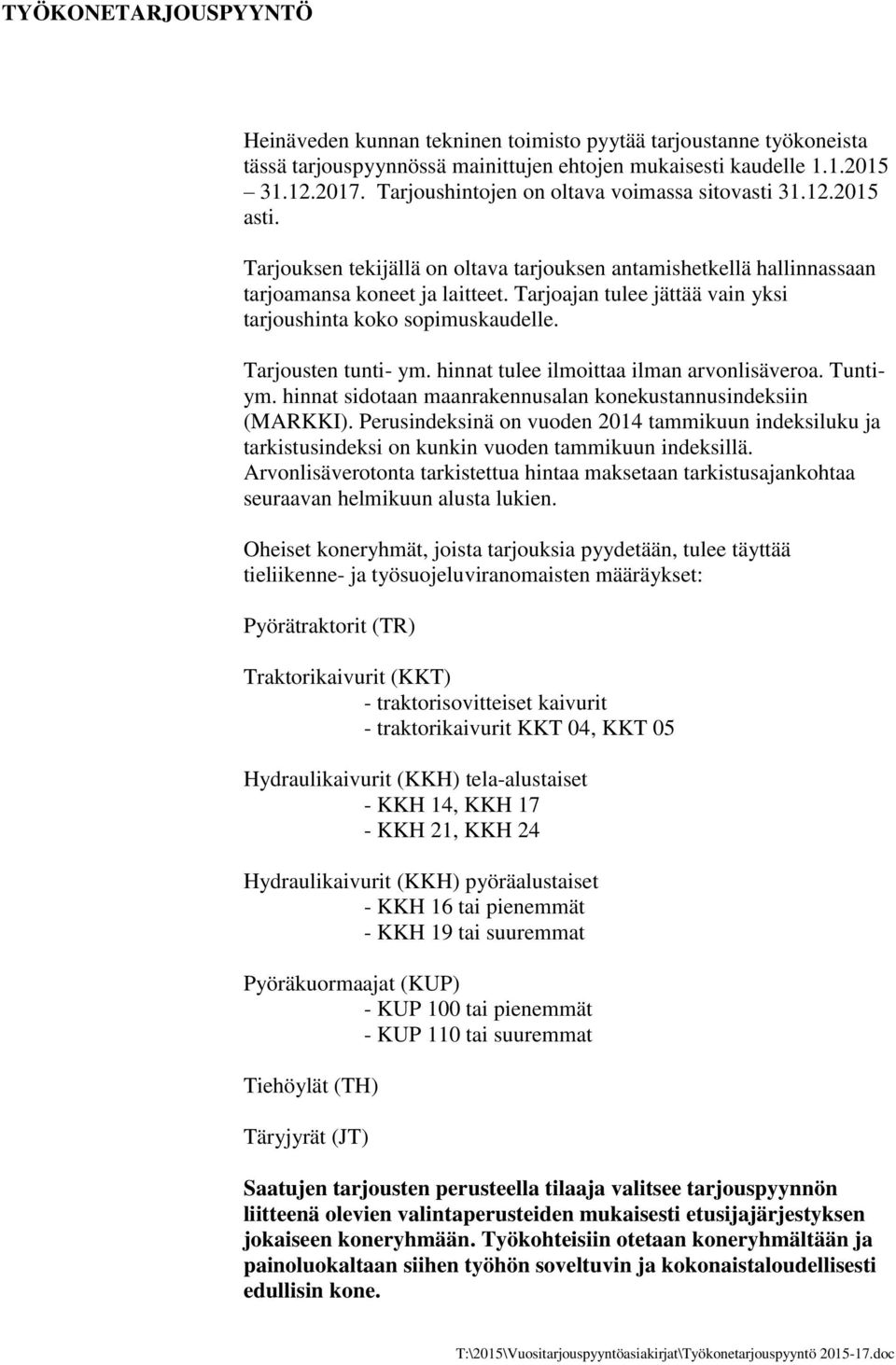 Tarjoajan tulee jättää vain yksi tarjoushinta koko sopimuskaudelle. Tarjousten tunti- ym. hinnat tulee ilmoittaa ilman arvonlisäveroa. Tuntiym.