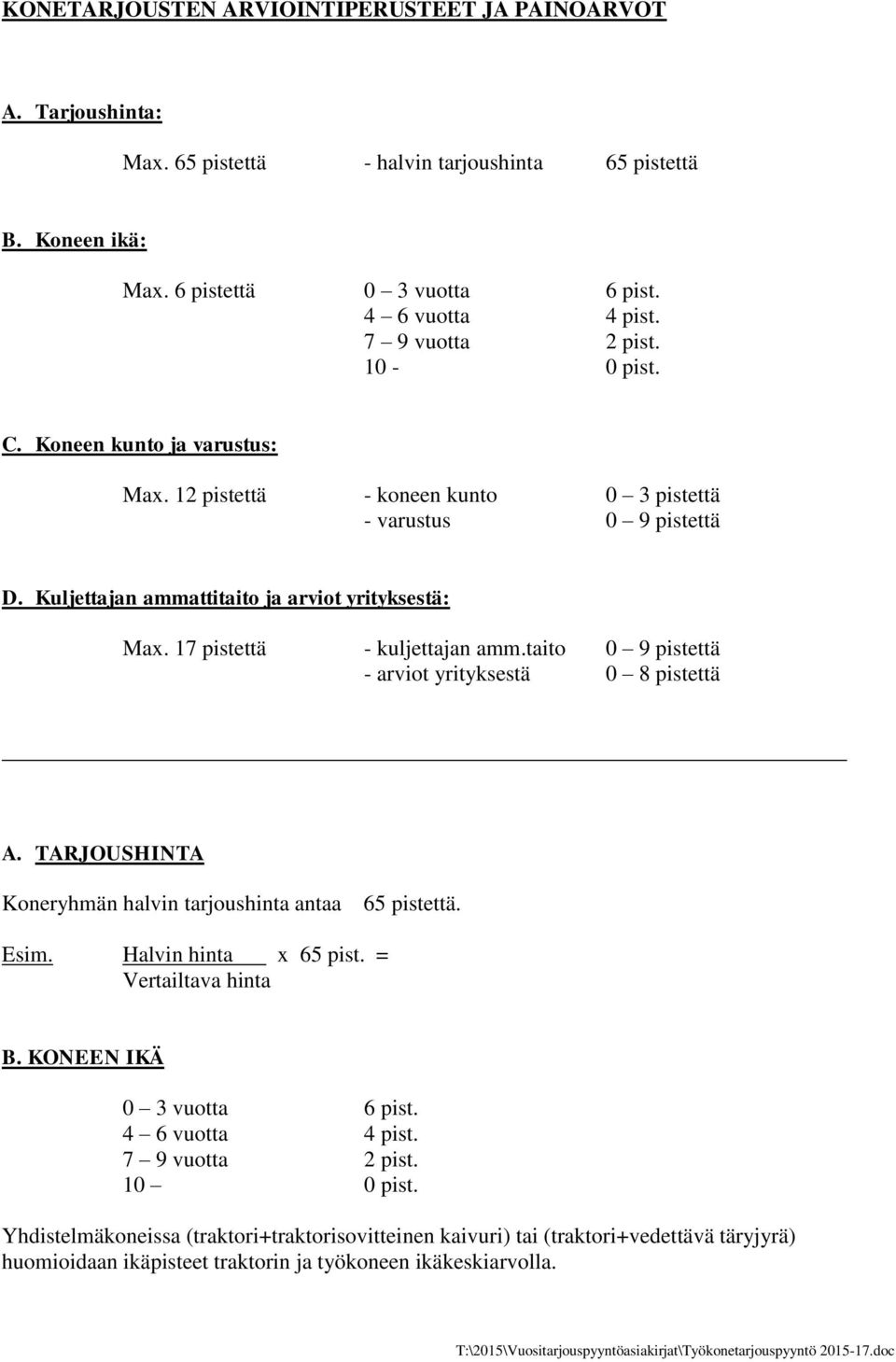 17 pistettä - kuljettajan amm.taito 0 9 pistettä - arviot yrityksestä 0 8 pistettä A. TARJOUSHINTA Koneryhmän halvin tarjoushinta antaa 65 pistettä. Esim. Halvin hinta x 65 pist.