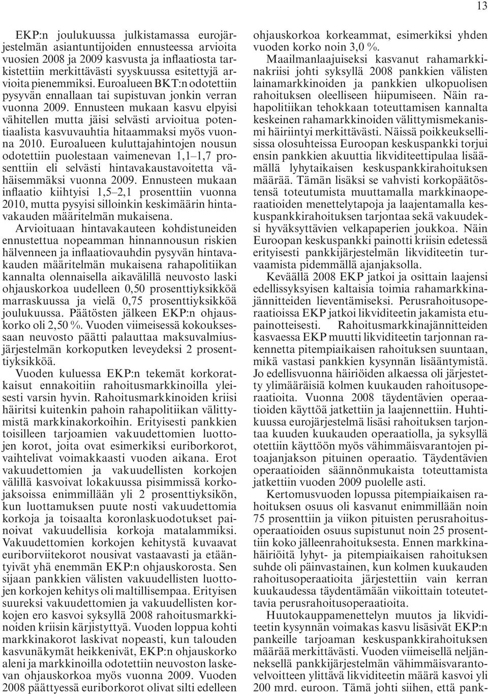 Ennusteen mukaan kasvu elpyisi vähitellen mutta jäisi selvästi arvioitua potentiaalista kasvuvauhtia hitaammaksi myös vuonna 2010.