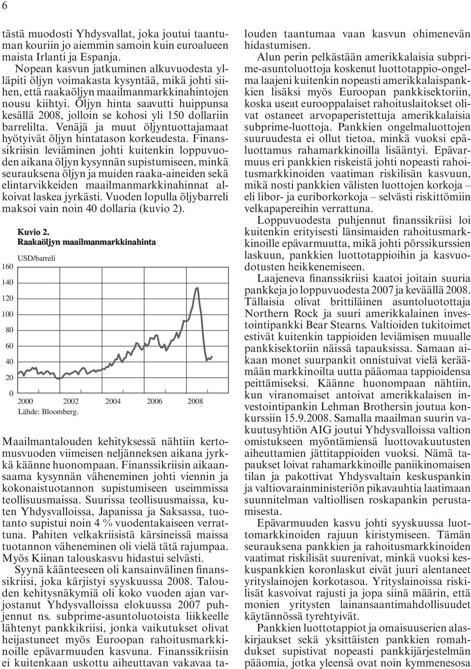 Öljyn hinta saavutti huippunsa kesällä 2008, jolloin se kohosi yli 150 dollariin barrelilta. Venäjä ja muut öljyntuottajamaat hyötyivät öljyn hintatason korkeudesta.