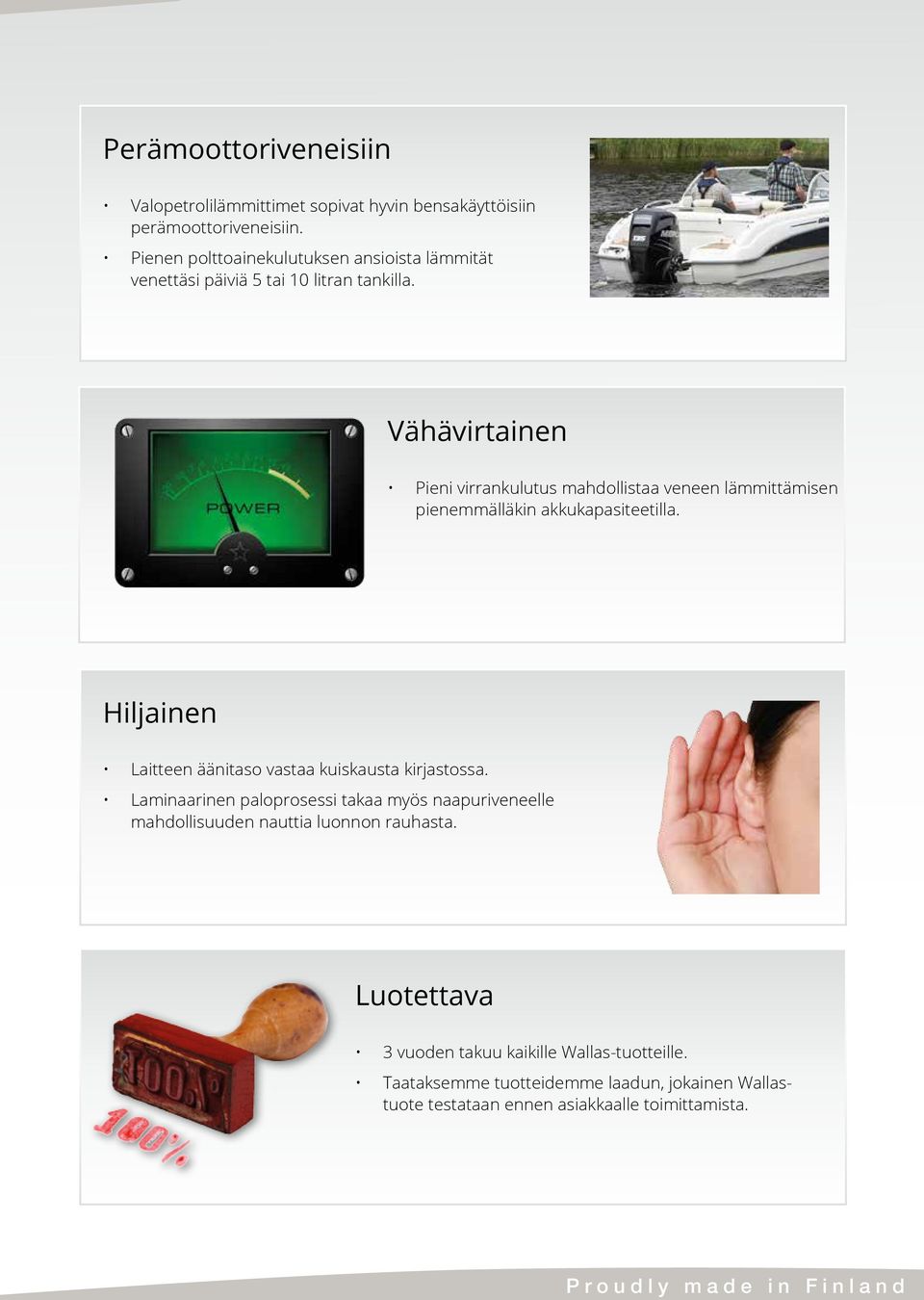 Vähävirtainen Pieni virrankulutus mahdollistaa veneen lämmittämisen pienemmälläkin akkukapasiteetilla.