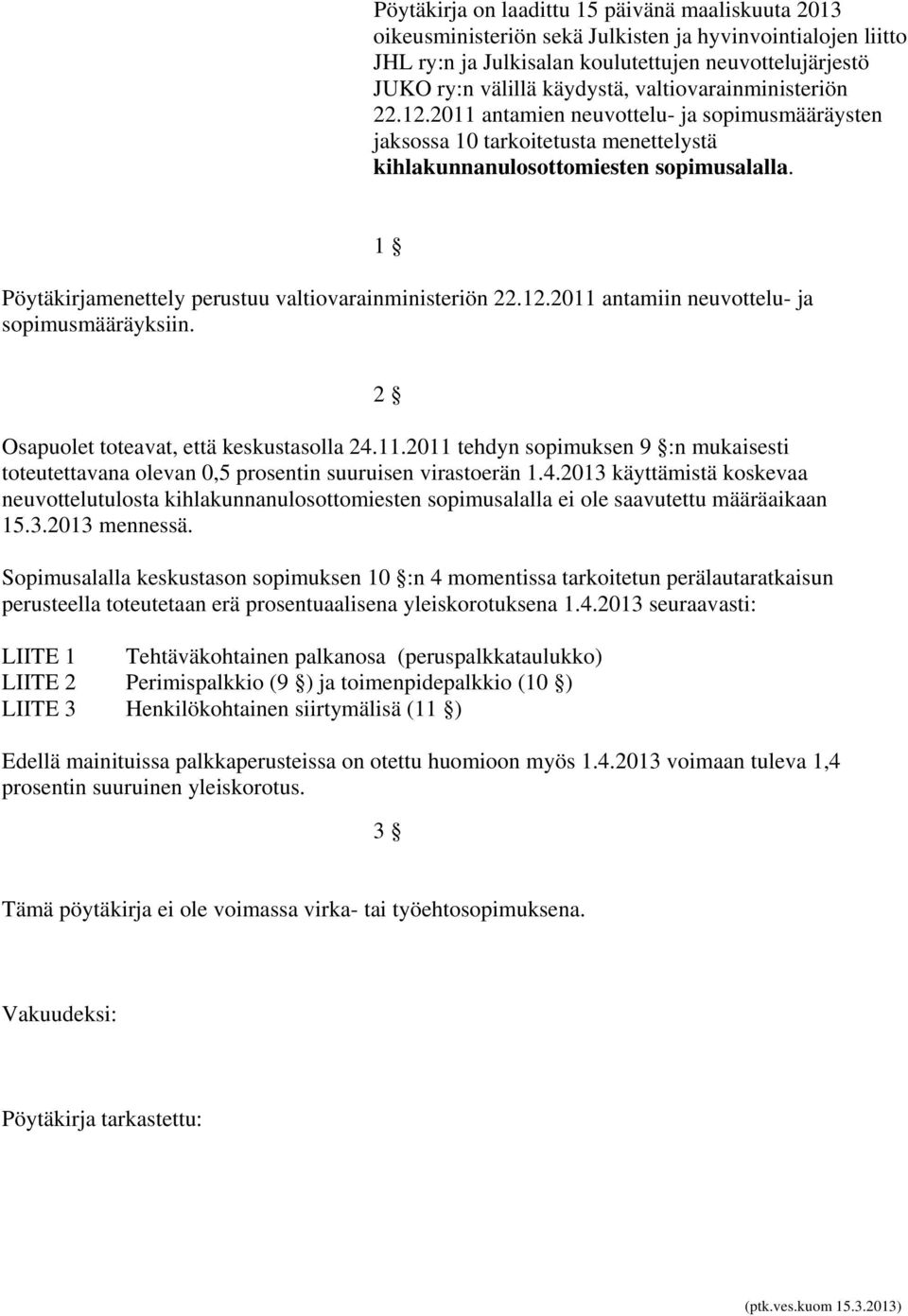 1 Pöytäkirjamenettely perustuu valtiovarainministeriön 22.12.2011 antamiin neuvottelu- ja sopimusmääräyksiin. 2 Osapuolet toteavat, että keskustasolla 24.11.2011 tehdyn sopimuksen 9 :n mukaisesti toteutettavana olevan 0,5 prosentin suuruisen virastoerän 1.