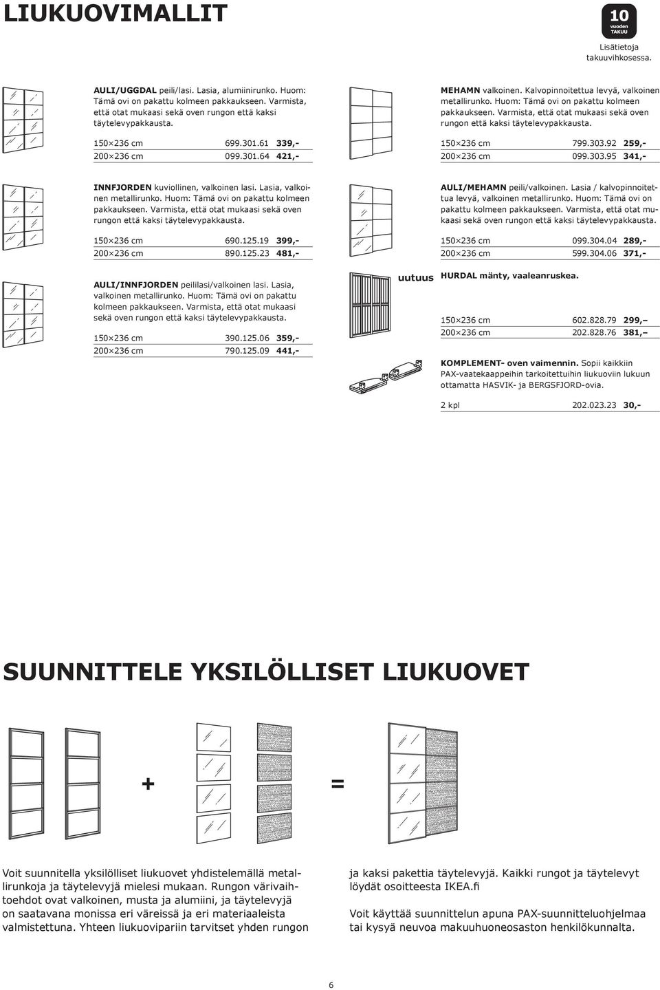 Huom: Tämä ovi on pakattu kolmeen pakkaukseen. Varmista, että otat mukaasi sekä oven rungon että kaksi täytelevypakkausta. 150 236 cm 799.303.92 259,- 200 236 cm 099.303.95 341,- INNFJORDEN kuviollinen, valkoinen lasi.