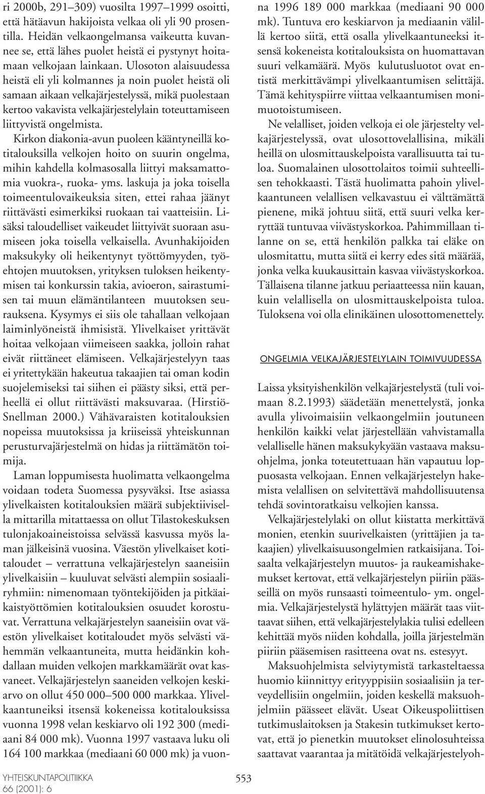Ulosoton alaisuudessa heistä eli yli kolmannes ja noin puolet heistä oli samaan aikaan velkajärjestelyssä, mikä puolestaan kertoo vakavista velkajärjestelylain toteuttamiseen liittyvistä ongelmista.
