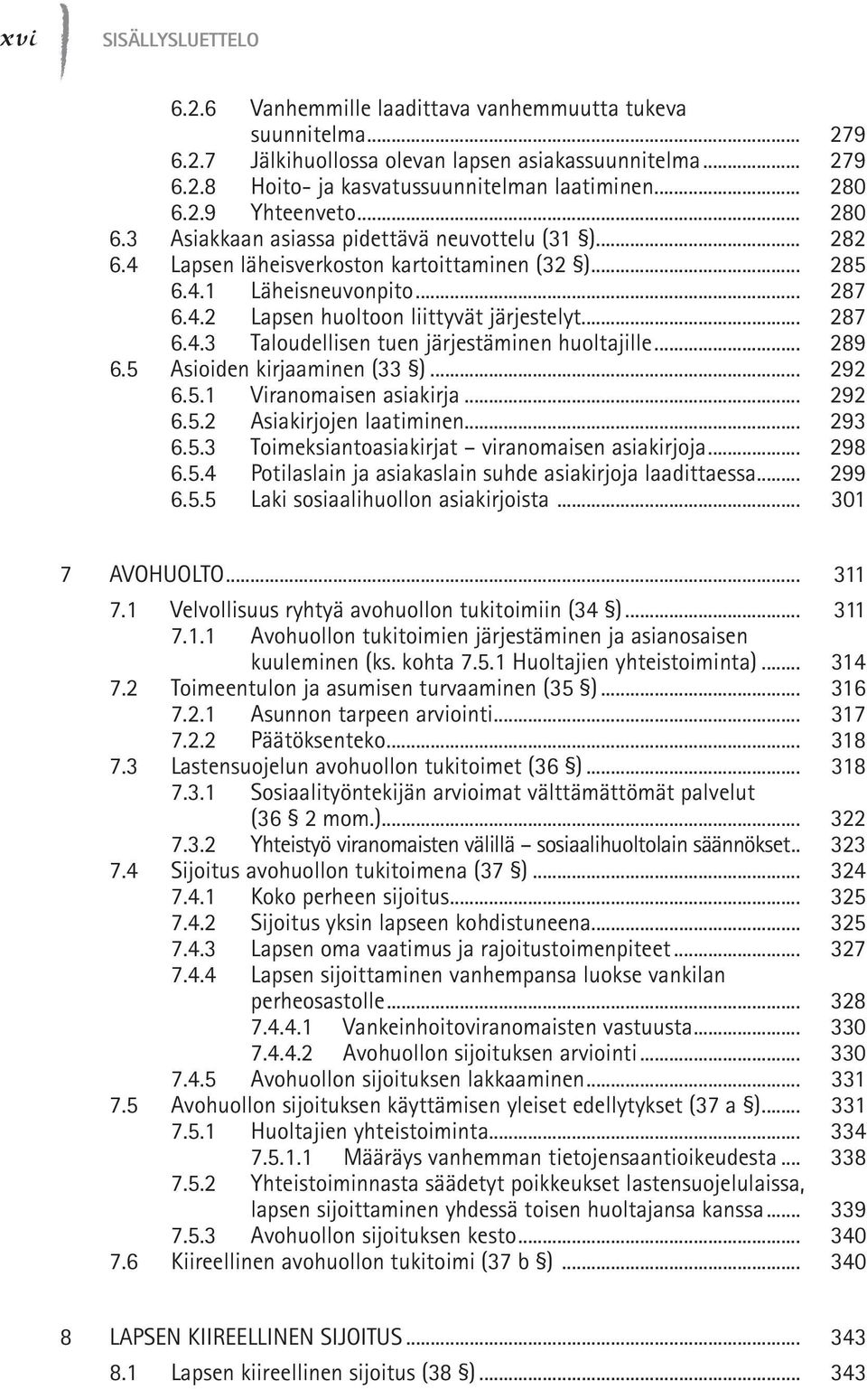 .. 289 6.5 Asioiden kirjaaminen (33 )... 292 6.5.1 Viranomaisen asiakirja... 292 6.5.2 Asiakirjojen laatiminen... 293 6.5.3 Toimeksiantoasiakirjat viranomaisen asiakirjoja... 298 6.5.4 Potilaslain ja asiakaslain suhde asiakirjoja laadittaessa.