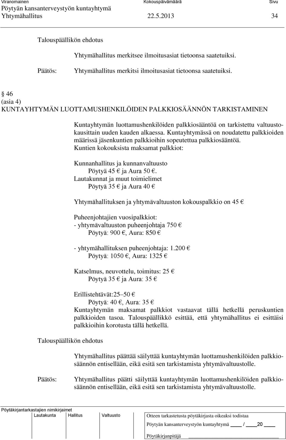 Kuntayhtymässä on noudatettu palkkioiden määrissä jäsenkuntien palkkioihin sopeutettua palkkiosääntöä. Kuntien kokouksista maksamat palkkiot: Kunnanhallitus ja kunnanvaltuusto Pöytyä 45 ja Aura 50.