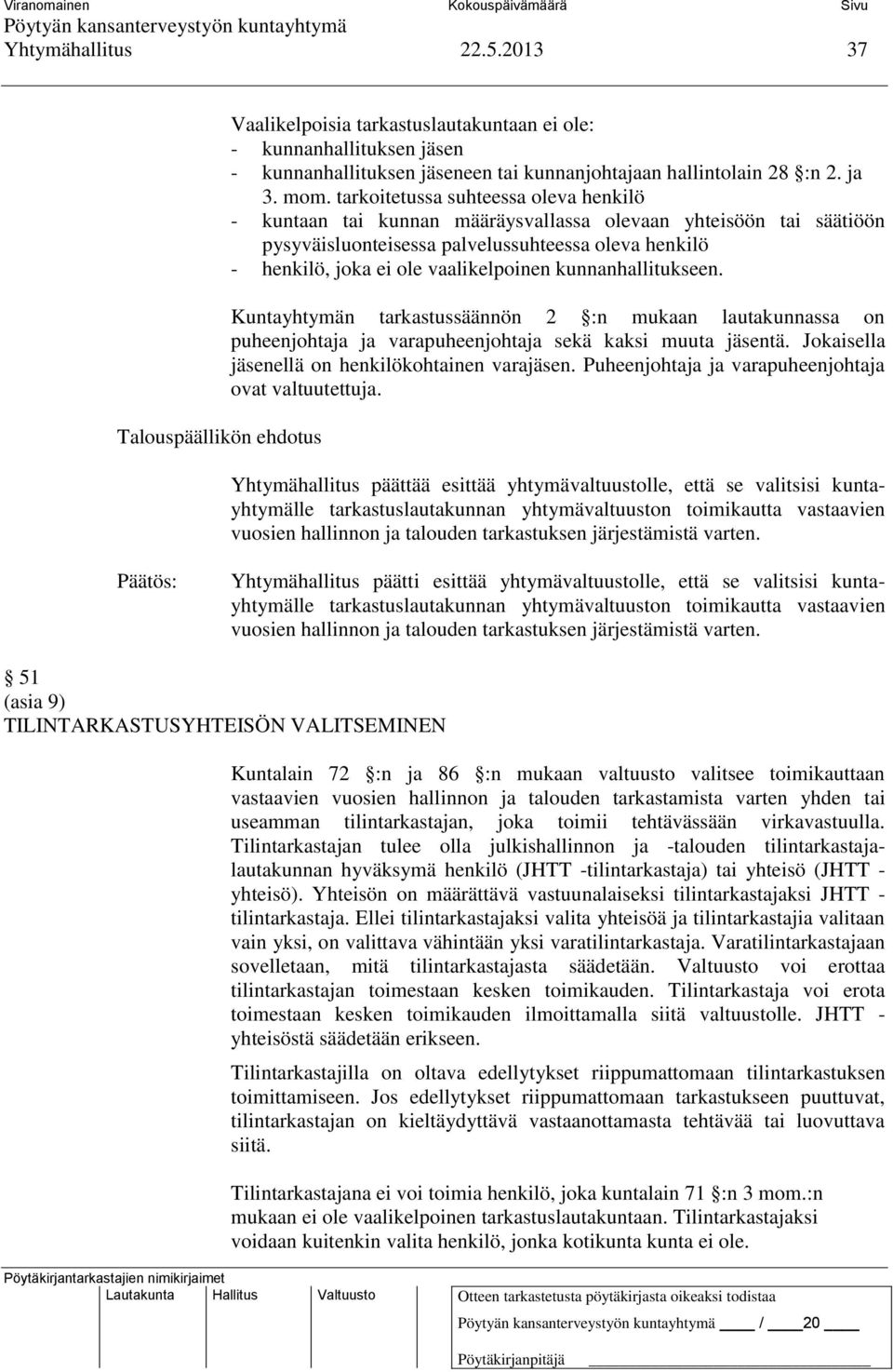 kunnanhallitukseen. Kuntayhtymän tarkastussäännön 2 :n mukaan lautakunnassa on puheenjohtaja ja varapuheenjohtaja sekä kaksi muuta jäsentä. Jokaisella jäsenellä on henkilökohtainen varajäsen.