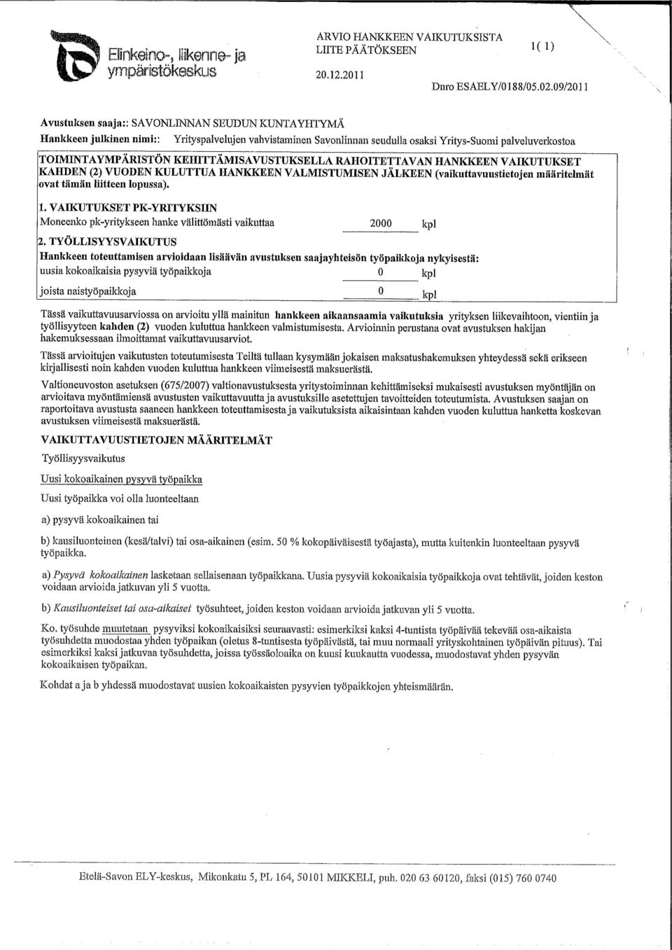 (vaikuttavuustietojen määritelmät ovat tämän liitteen lopussa). 1. VAIKUTUKSET PK-YRITYKSIIN Moneenko pk-yritykseen hanke välittömästi vaikuttaa 2000 kpl 2.