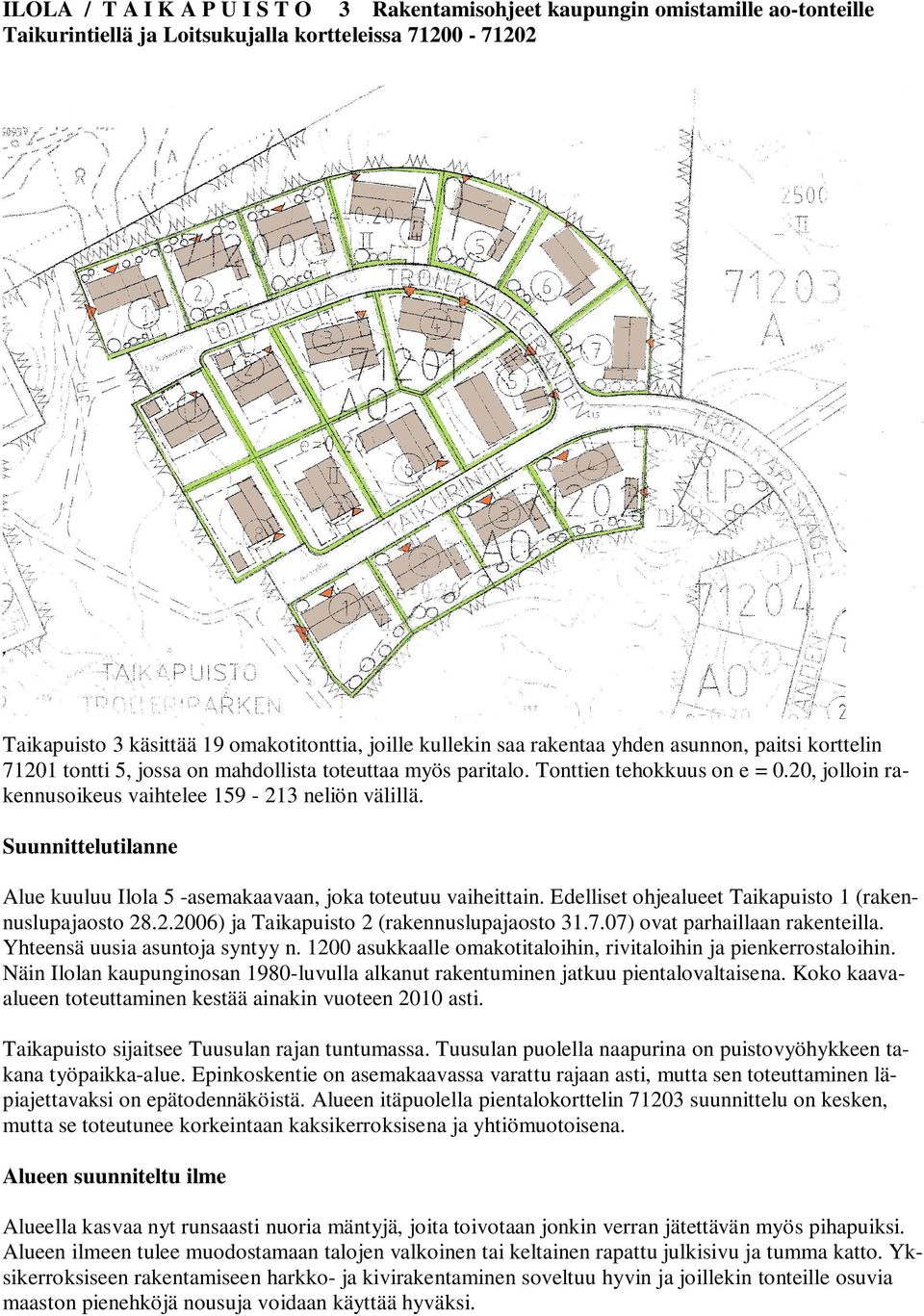 Suunnittelutilanne Alue kuuluu Ilola 5 -asemakaavaan, joka toteutuu vaiheittain. Edelliset ohjealueet Taikapuisto 1 (rakennuslupajaosto 28.2.2006) ja Taikapuisto 2 (rakennuslupajaosto 31.7.