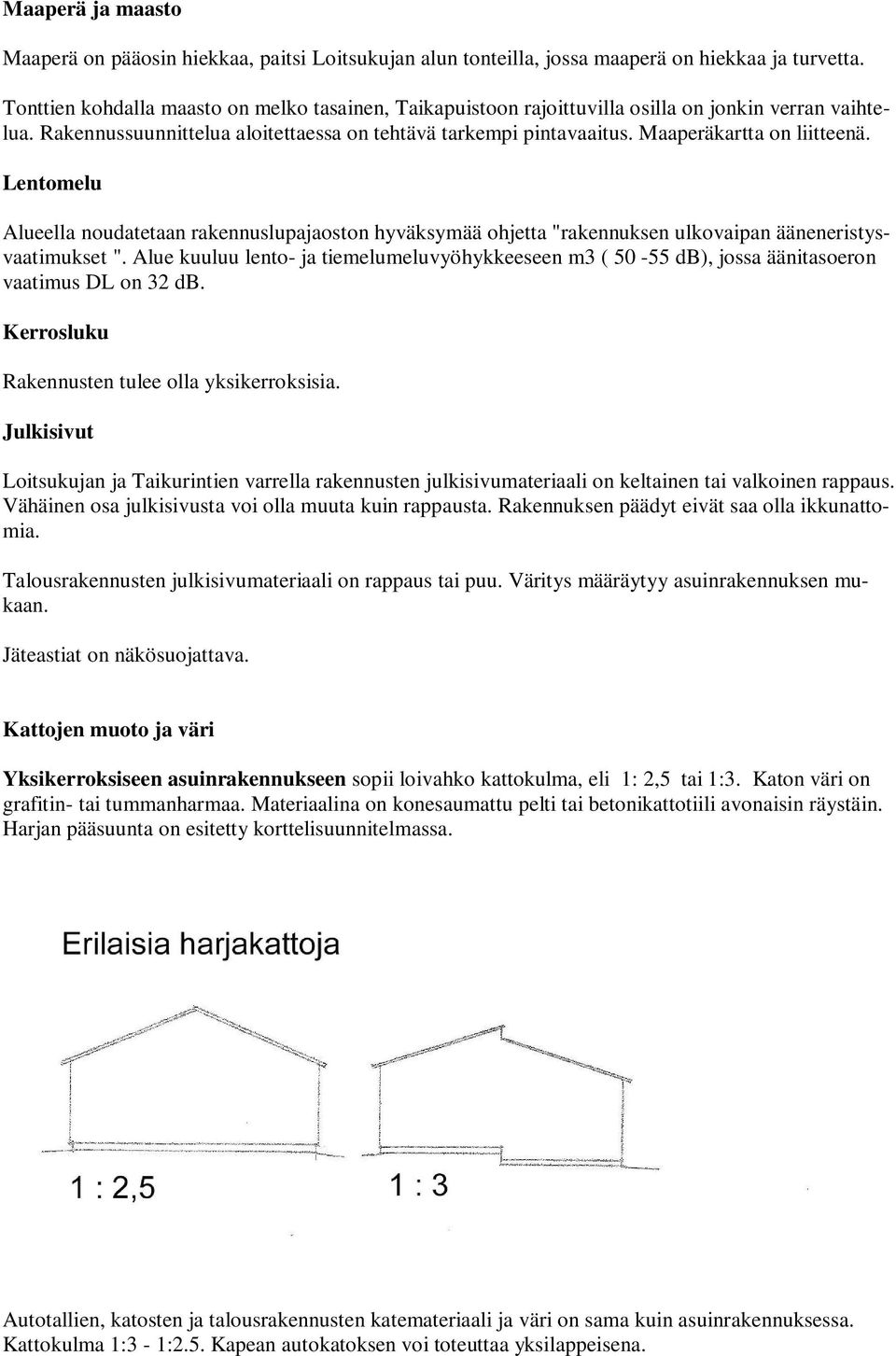 Maaperäkartta on liitteenä. Lentomelu Alueella noudatetaan rakennuslupajaoston hyväksymää ohjetta "rakennuksen ulkovaipan ääneneristysvaatimukset ".